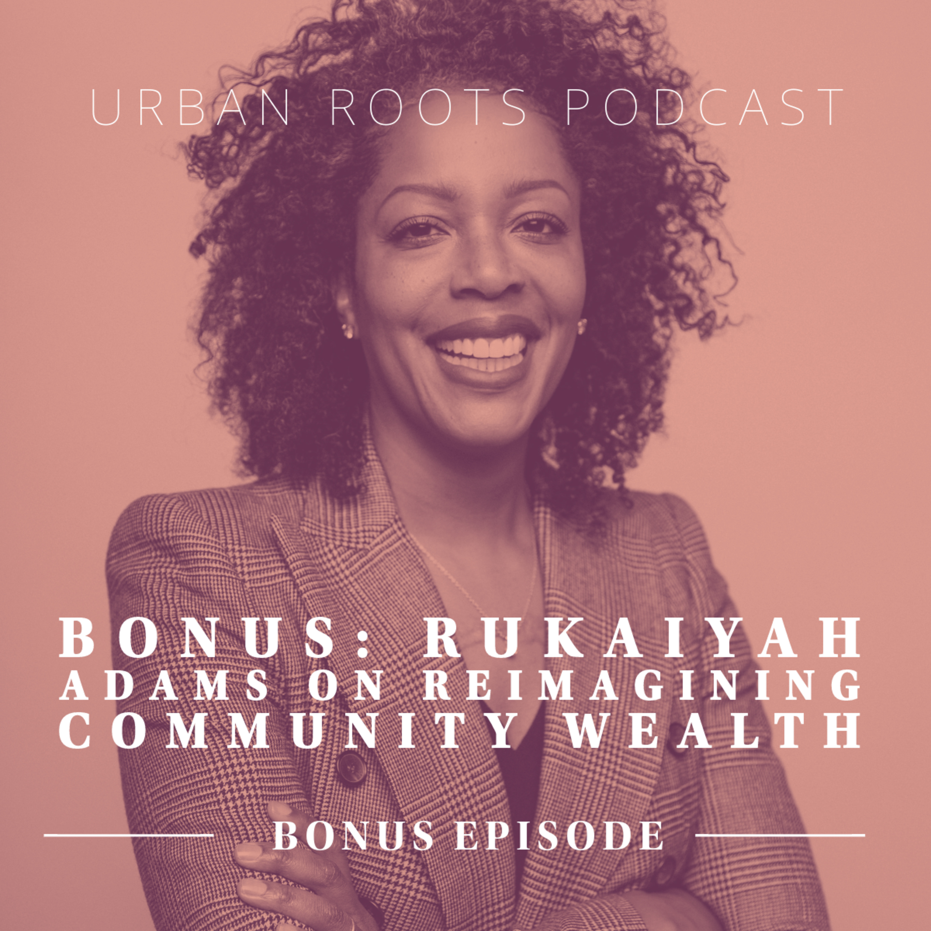 BONUS: Rukaiyah Adams on Reimagining Community Wealth