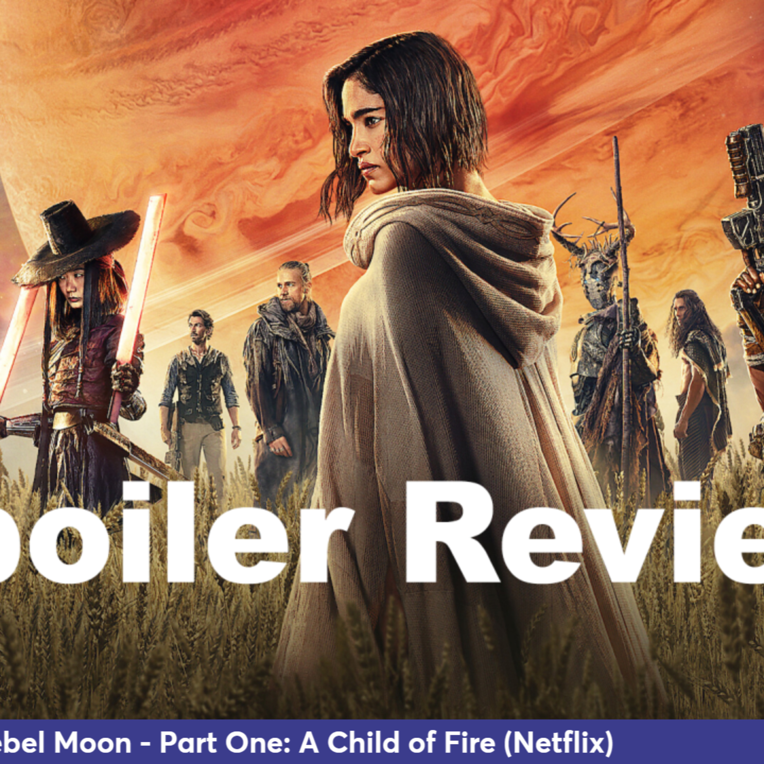 Ep 326 - Rebel Moon: Part One - A Child of Fire spoiler review