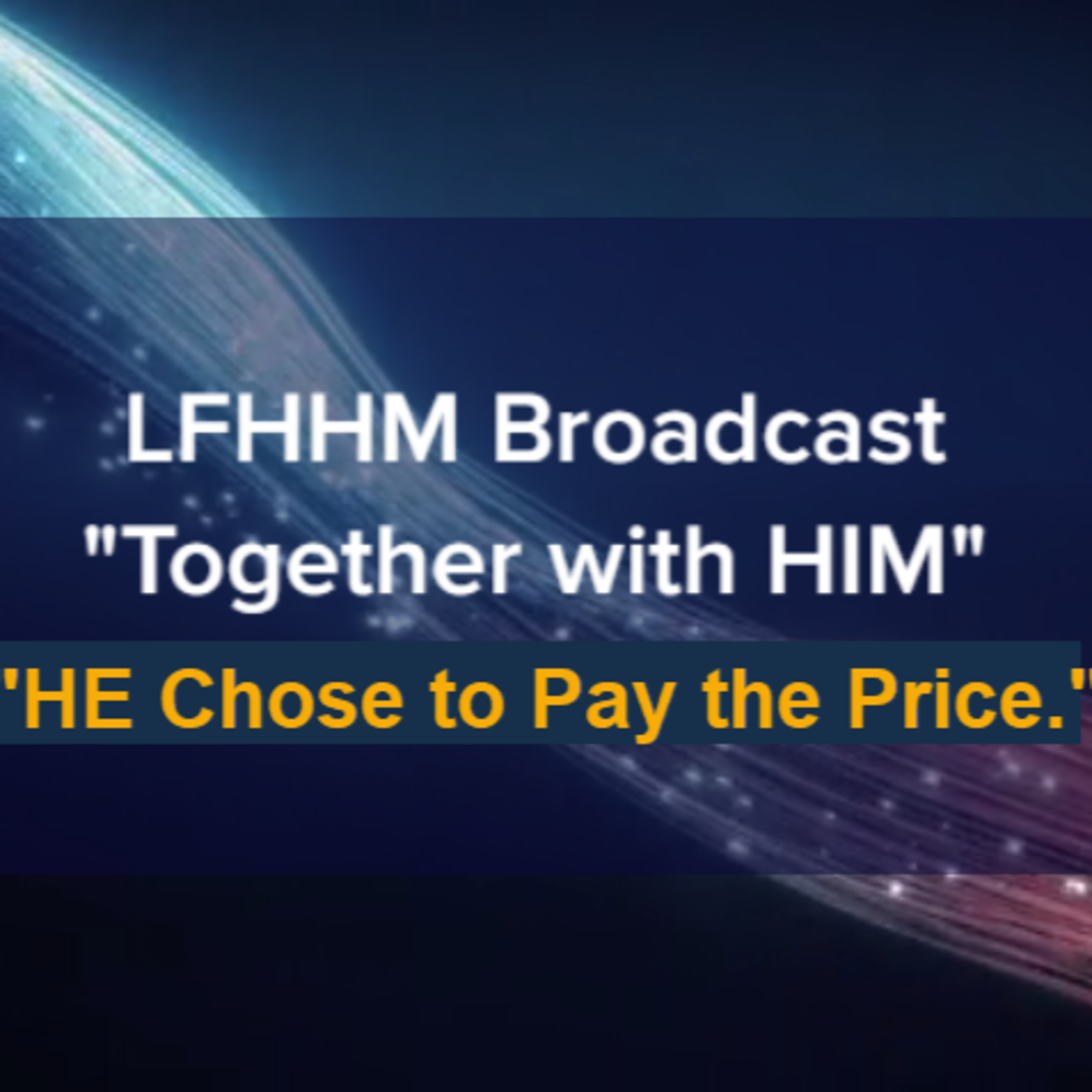 LFHHM Sunday Broadcast, Together with HIM. “HE Chose to Pay the Price .” episode artwork
