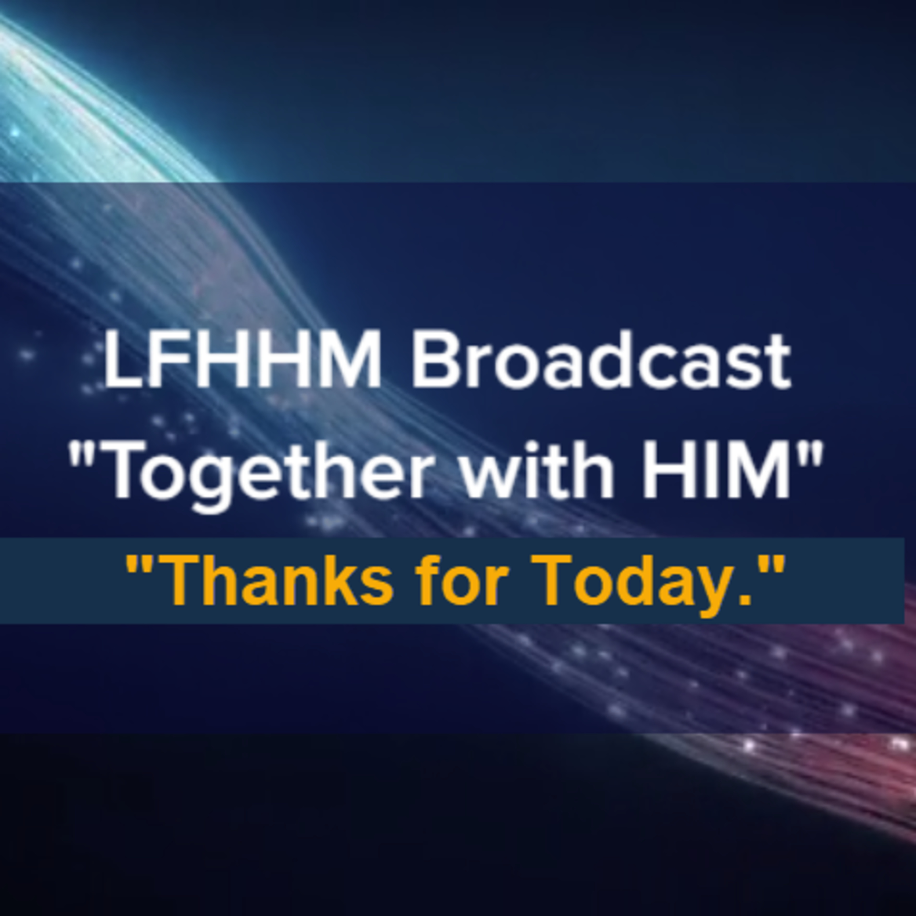 LFHHM Sunday Broadcast, Together with HIM. “Thanks for Today.” episode artwork