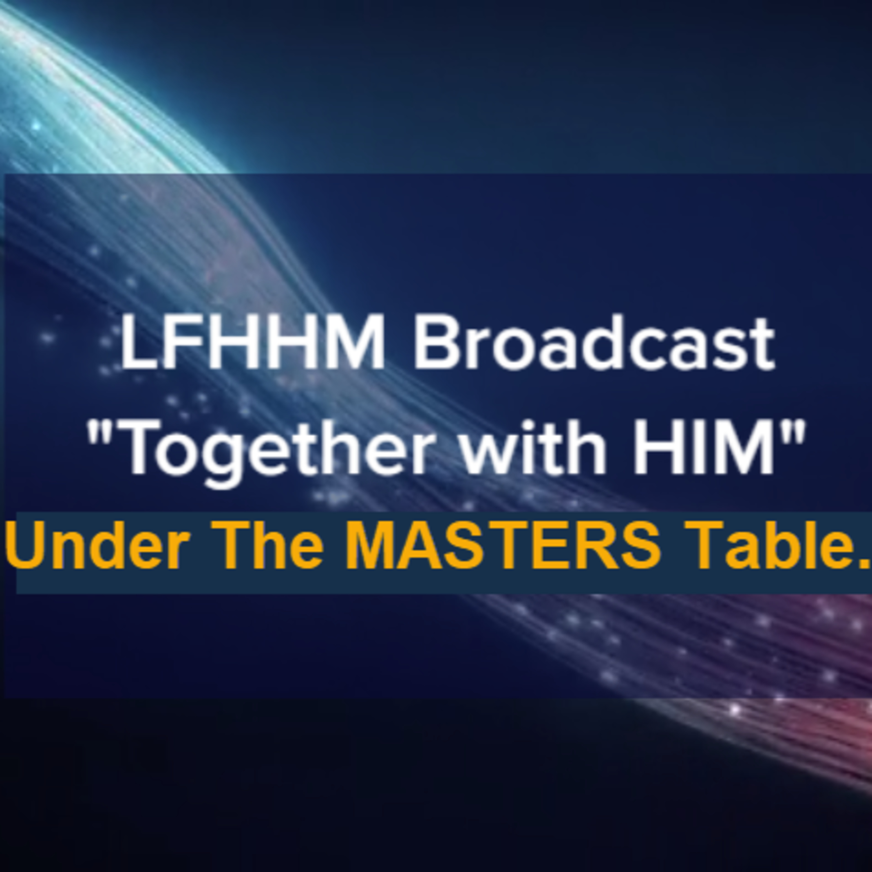 LFHHM Sunday Broadcast, Together with HIM. “Under the MASTERS Table.” episode artwork