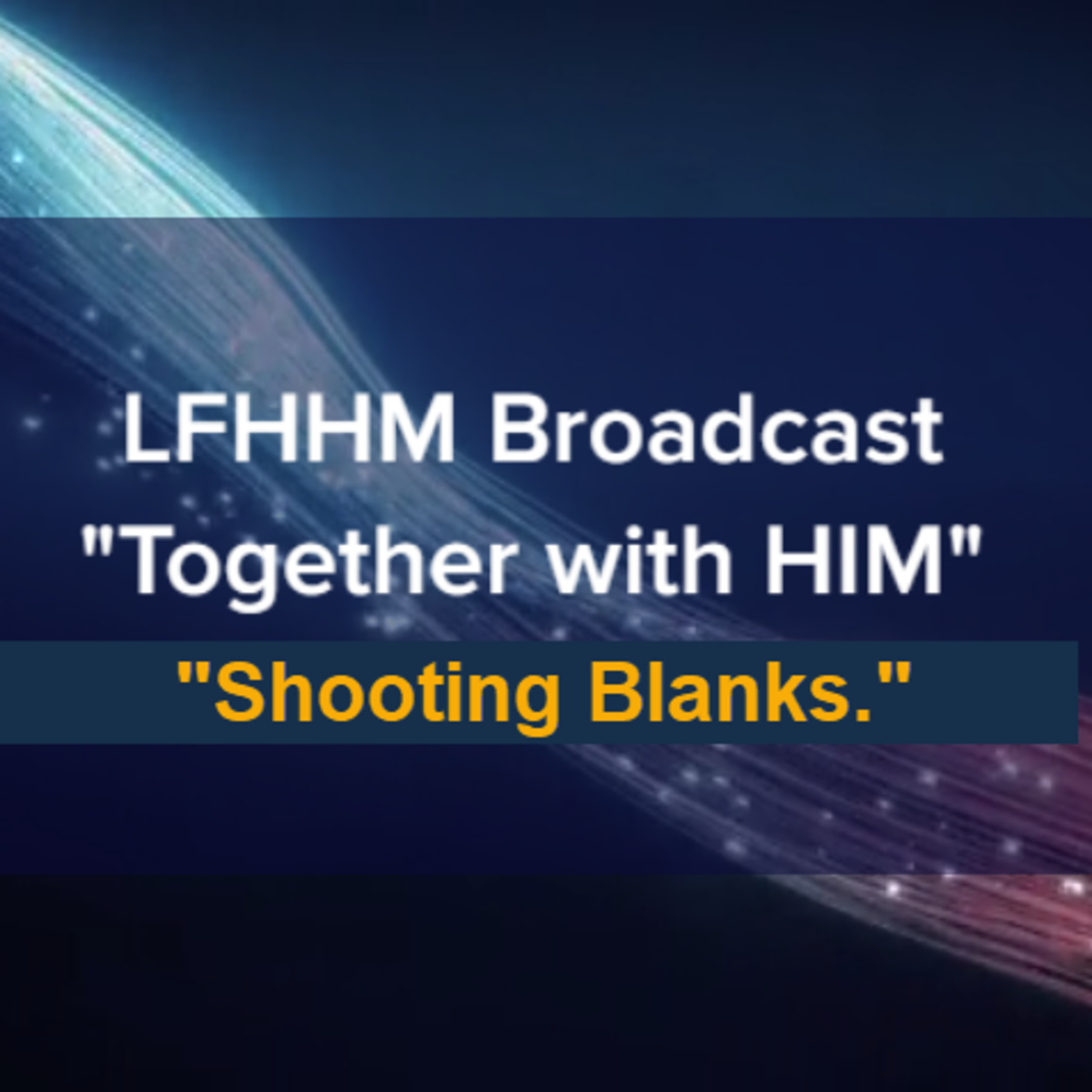 LFHHM Sunday Broadcast, Together with HIM. “Shooting Blanks.” episode artwork