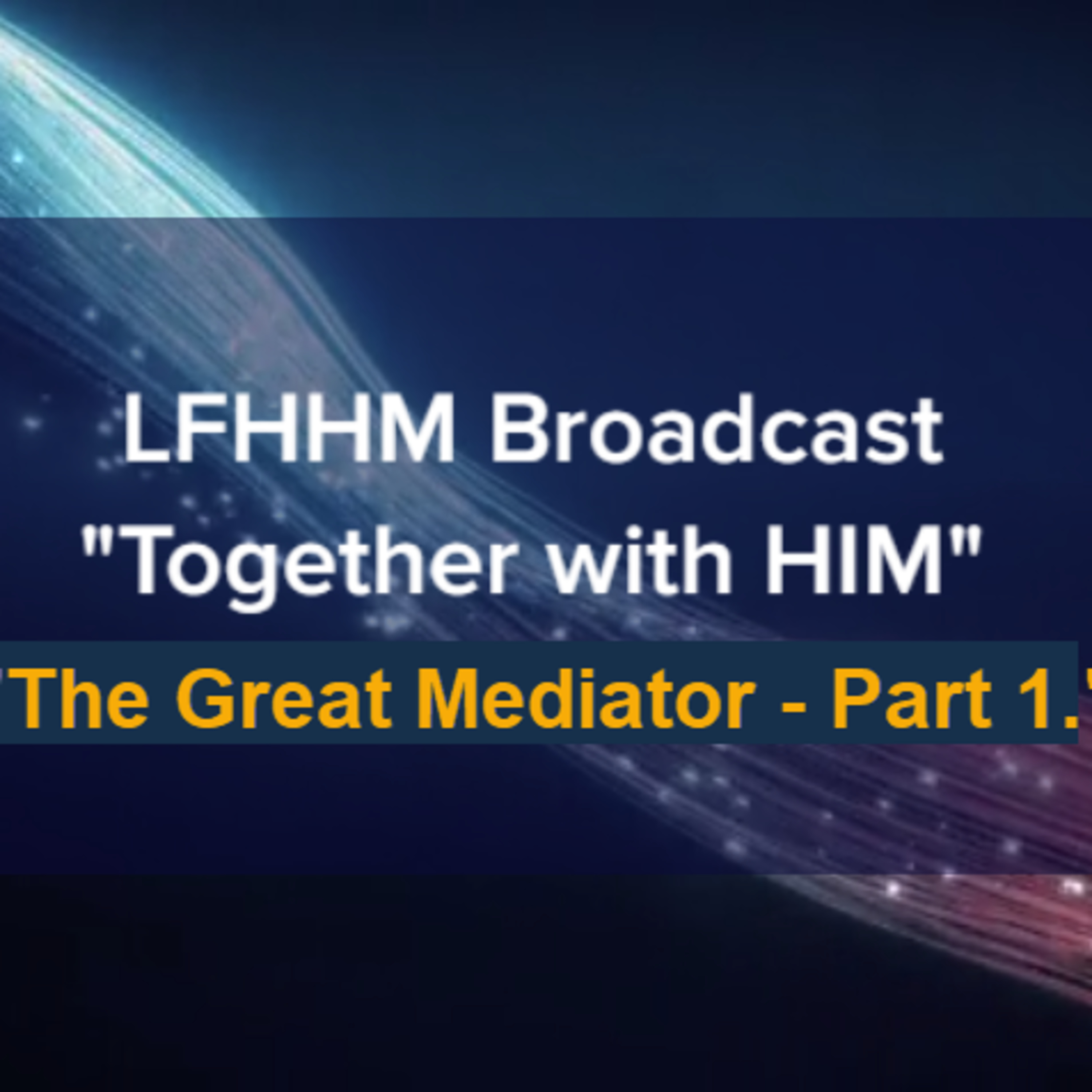 LFHHM Sunday Broadcast, Together with HIM. “The Great Mediator Part 1.” episode artwork