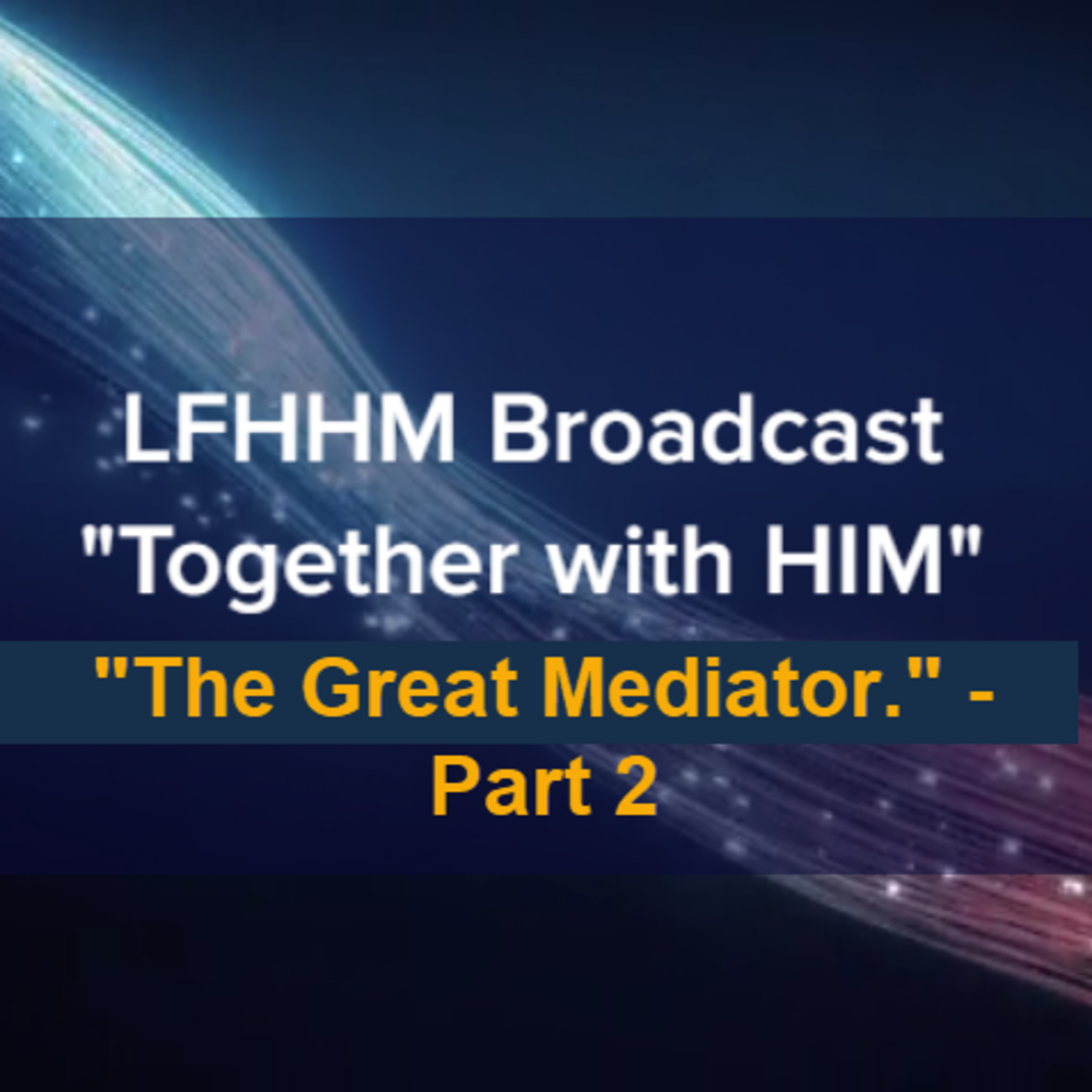 LFHHM Sunday Broadcast, Together with HIM. “The Great Mediator Part 2.” episode artwork