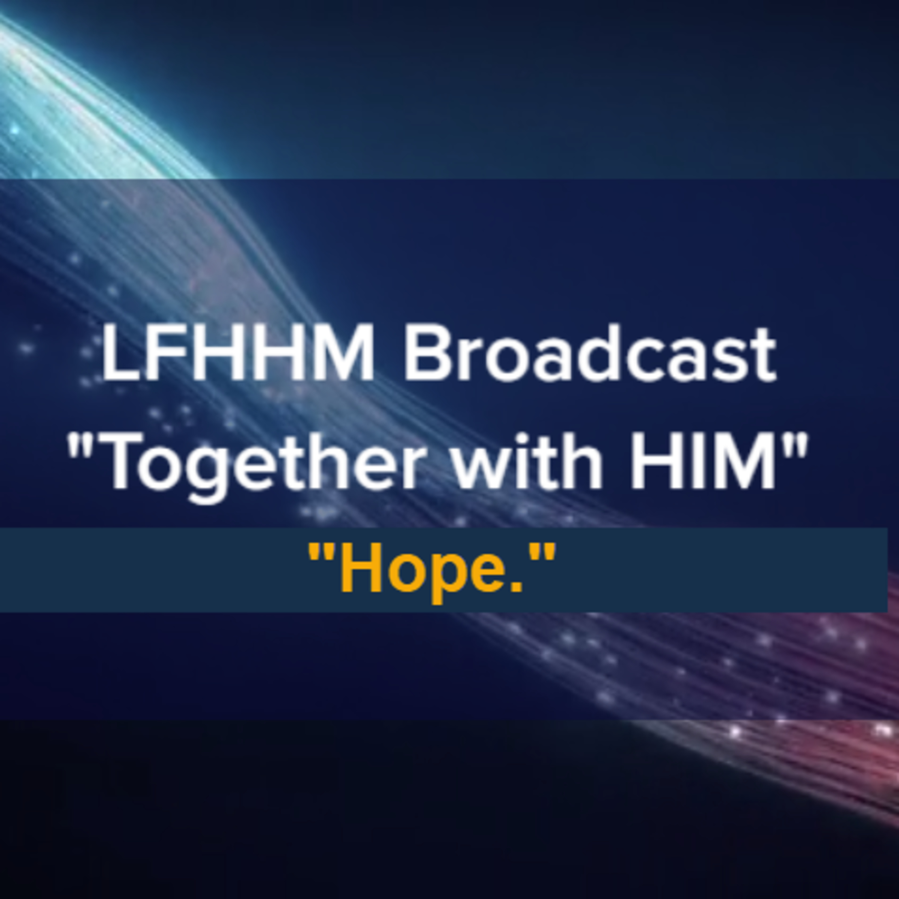 LFHHM Sunday Broadcast, Together with HIM. “Hope.” episode artwork