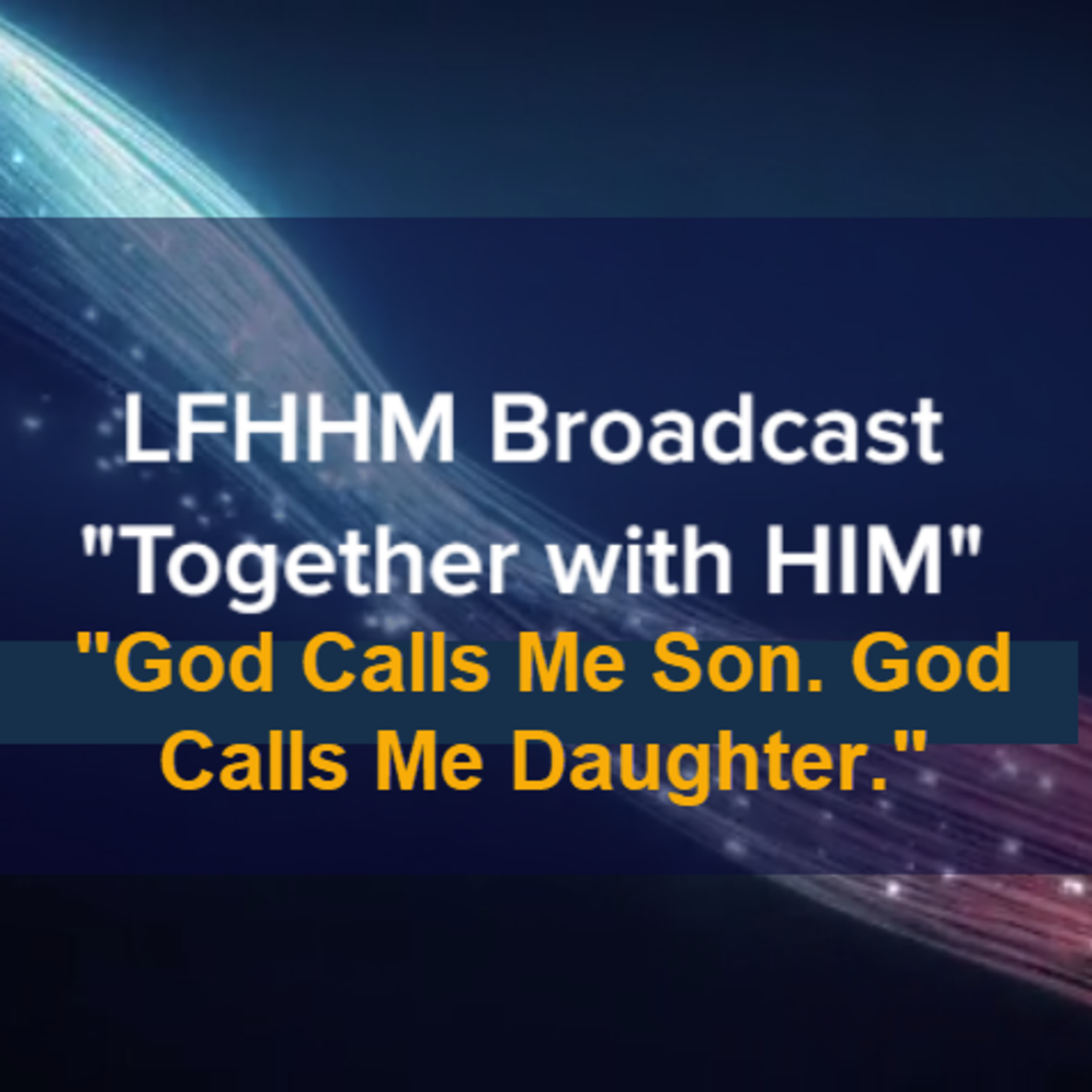 LFHHM Sunday Broadcast, Together with HIM. “God Calls Me Son. God Calls Me Daughter.” episode artwork