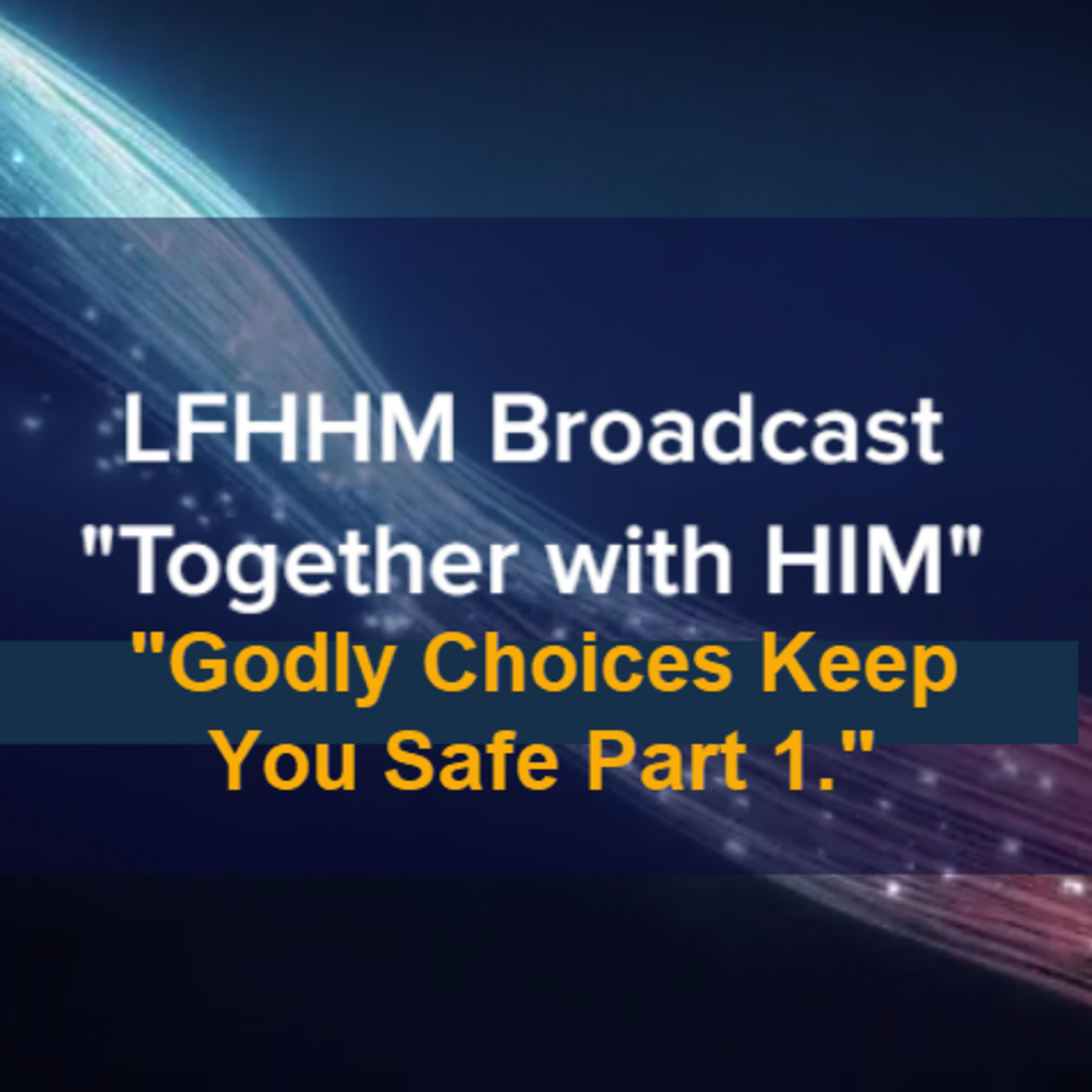 LFHHM Sunday Broadcast, Together with HIM. “Godly Choices Keep You Safe. Part 1” episode artwork