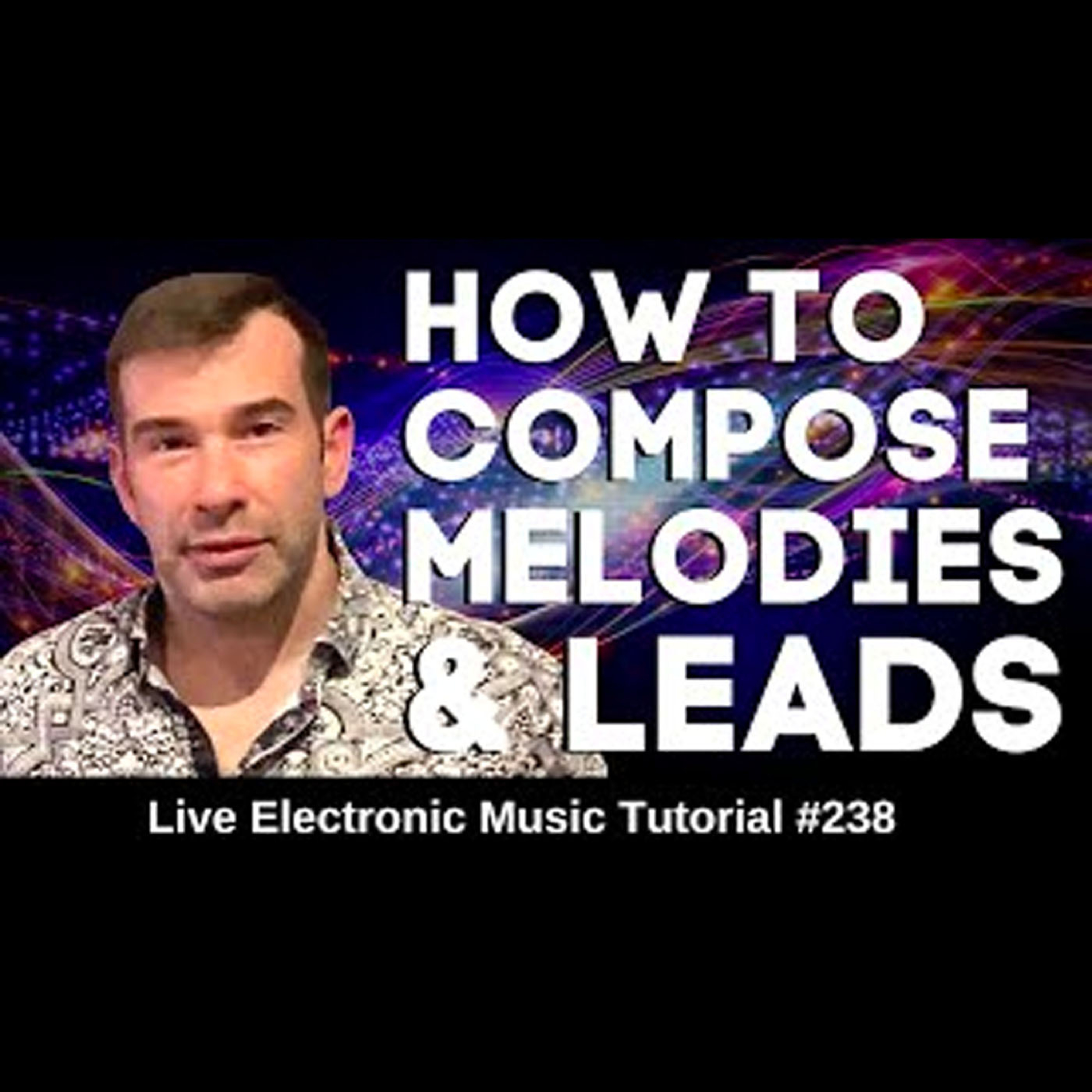 How to Compose Melodies and Leads | Live Electronic Music Tutorial 238