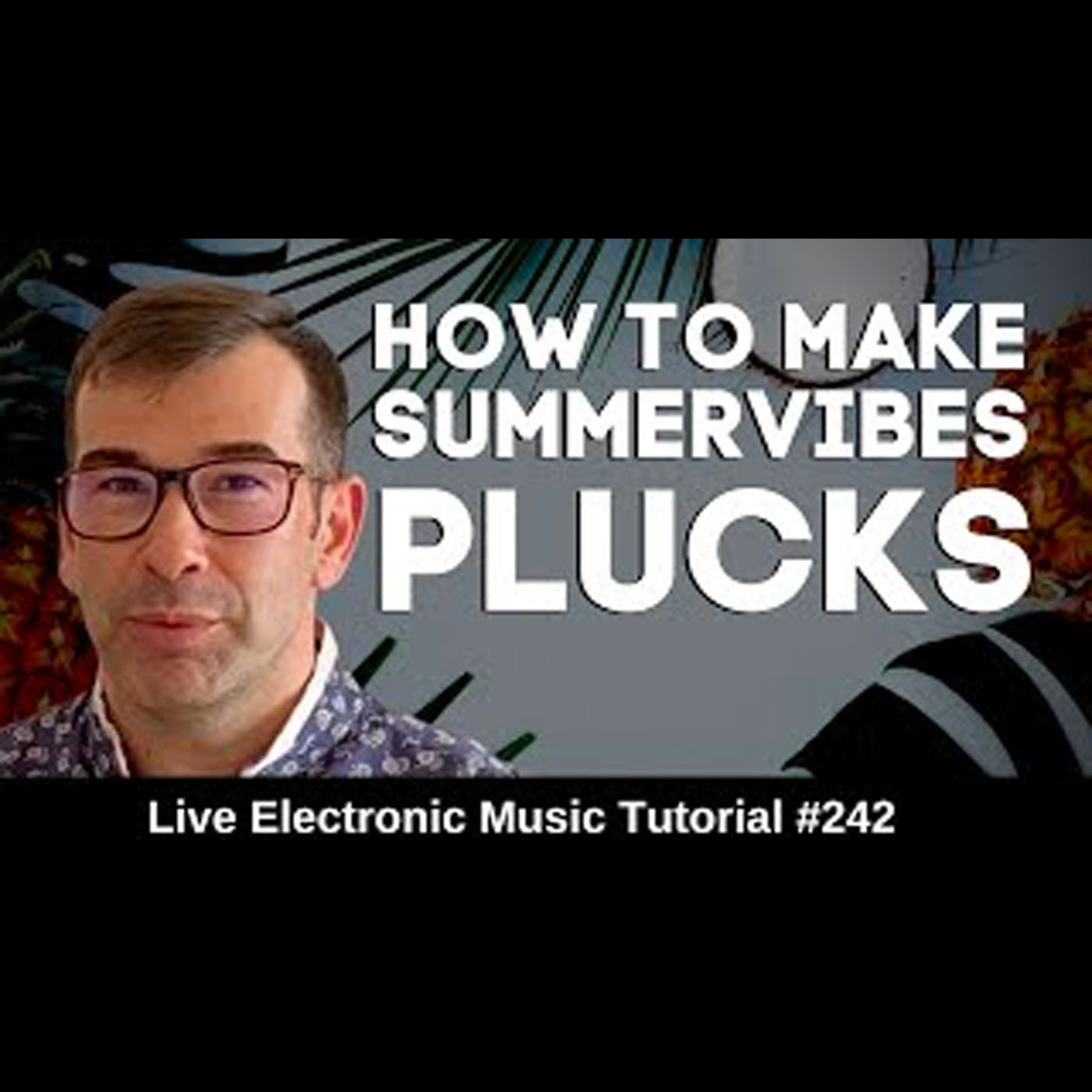 How to make Summer Vibe Plucks | Live Electronic Music Tutorial 242