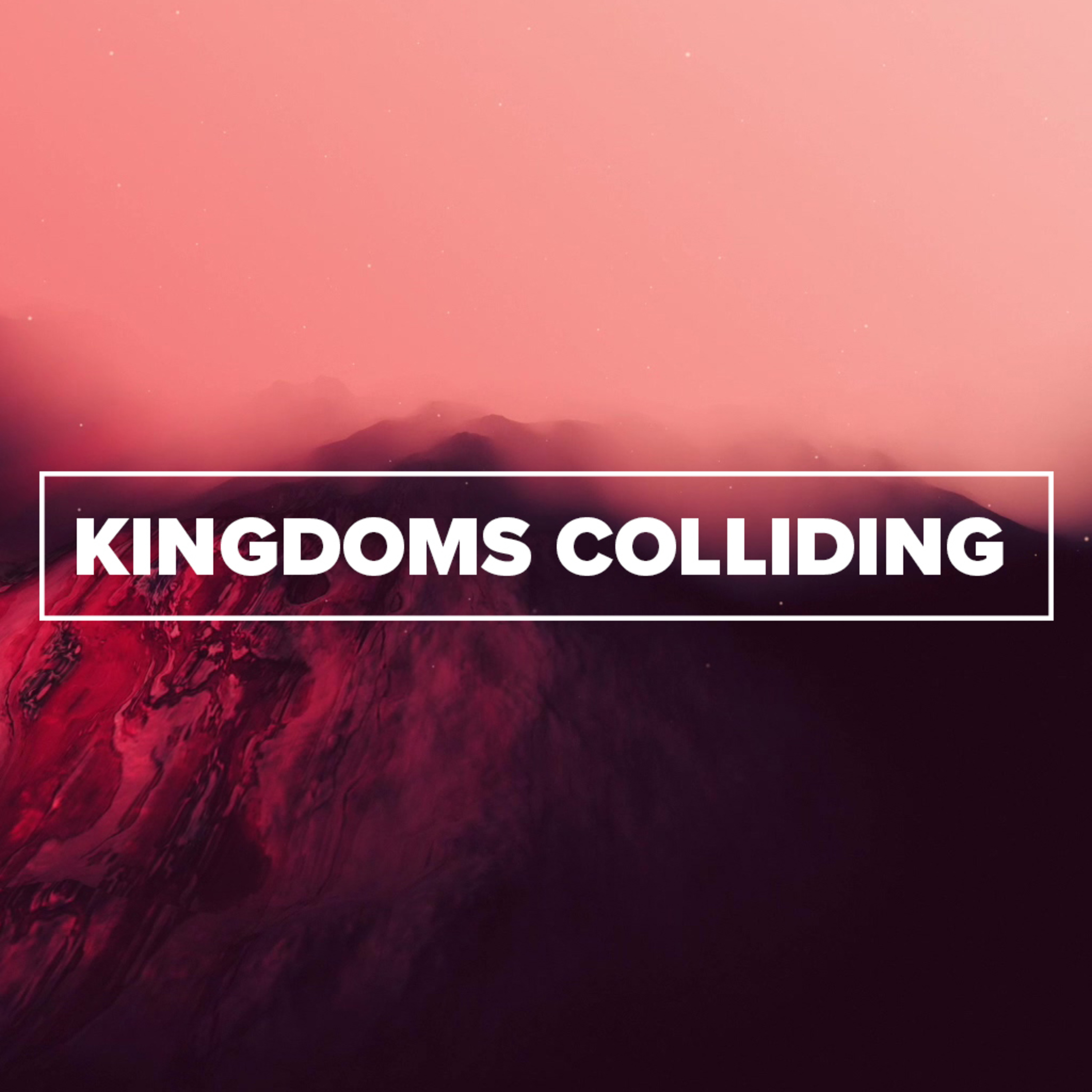 A Powerful Message and an Urgent Need (Part 1 of 2) | Kingdoms Colliding