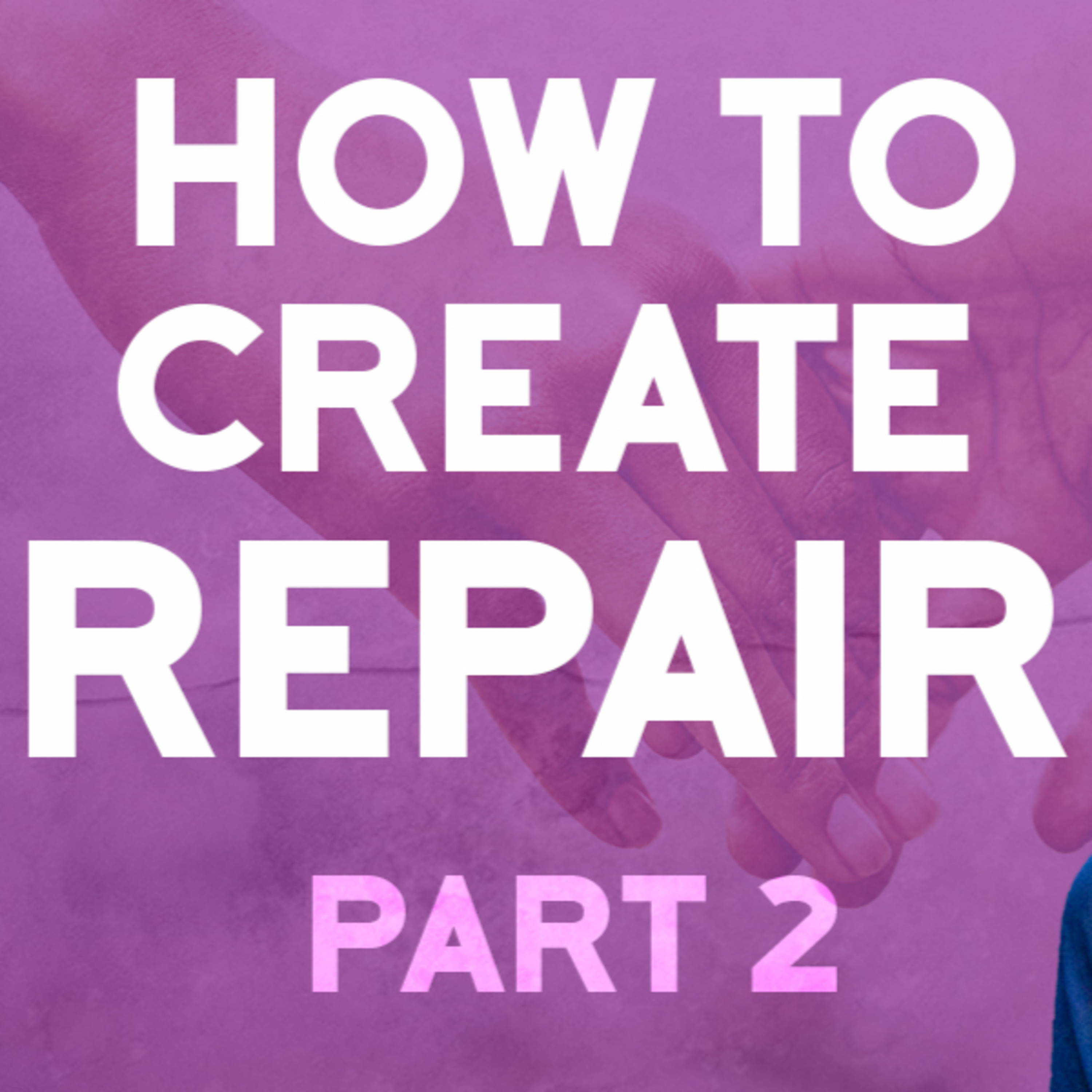 How To Create Repair in a Relationship (Part 2)