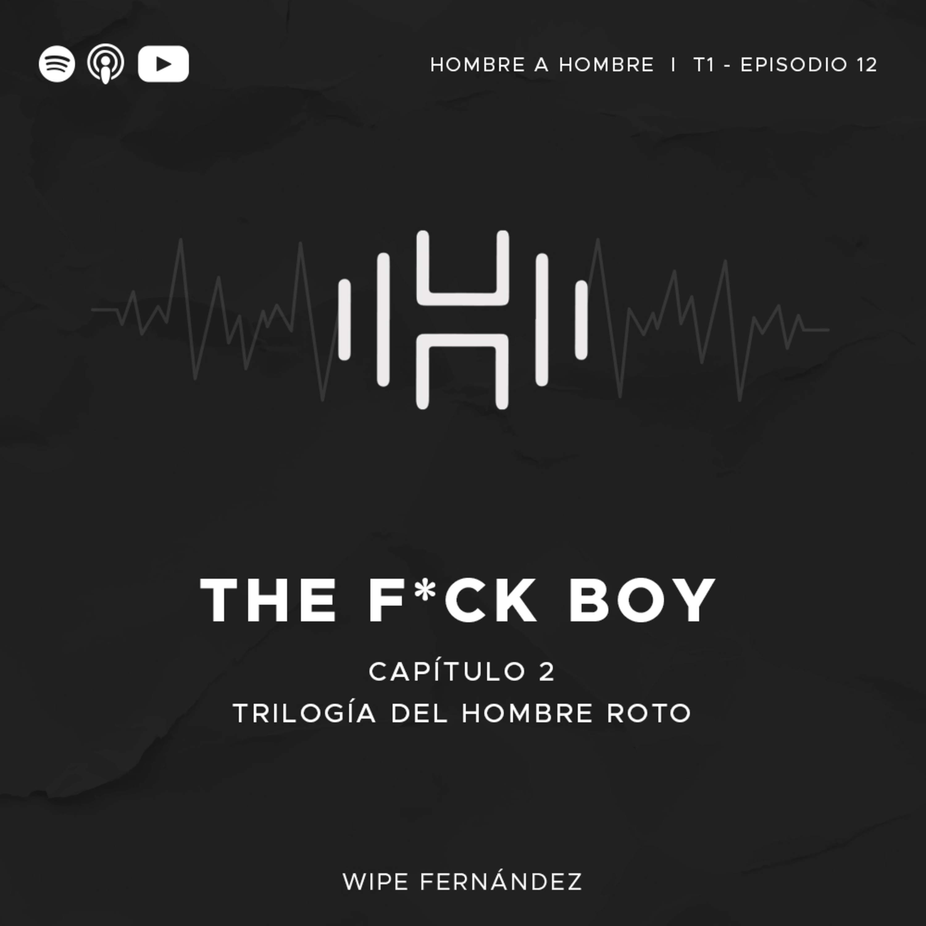 T.1. Episodio 12: The F*ck Boy (Capítulo 2: Trilogía del hombre roto) ft. Elías Nader