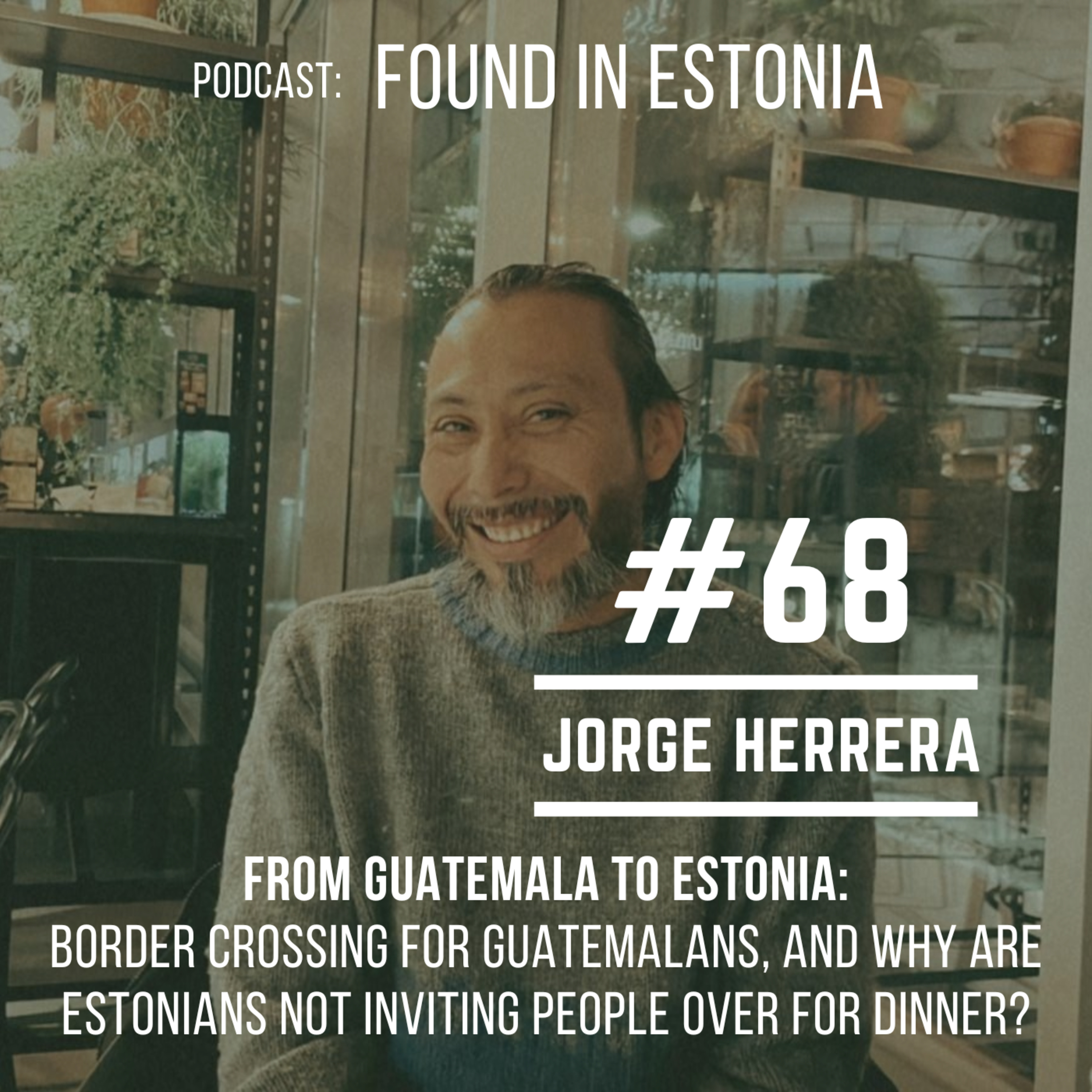 #68 Jorge Herrera from Guatemala: border crossing for Guatemalans, and why are Estonians not inviting people over for dinner?