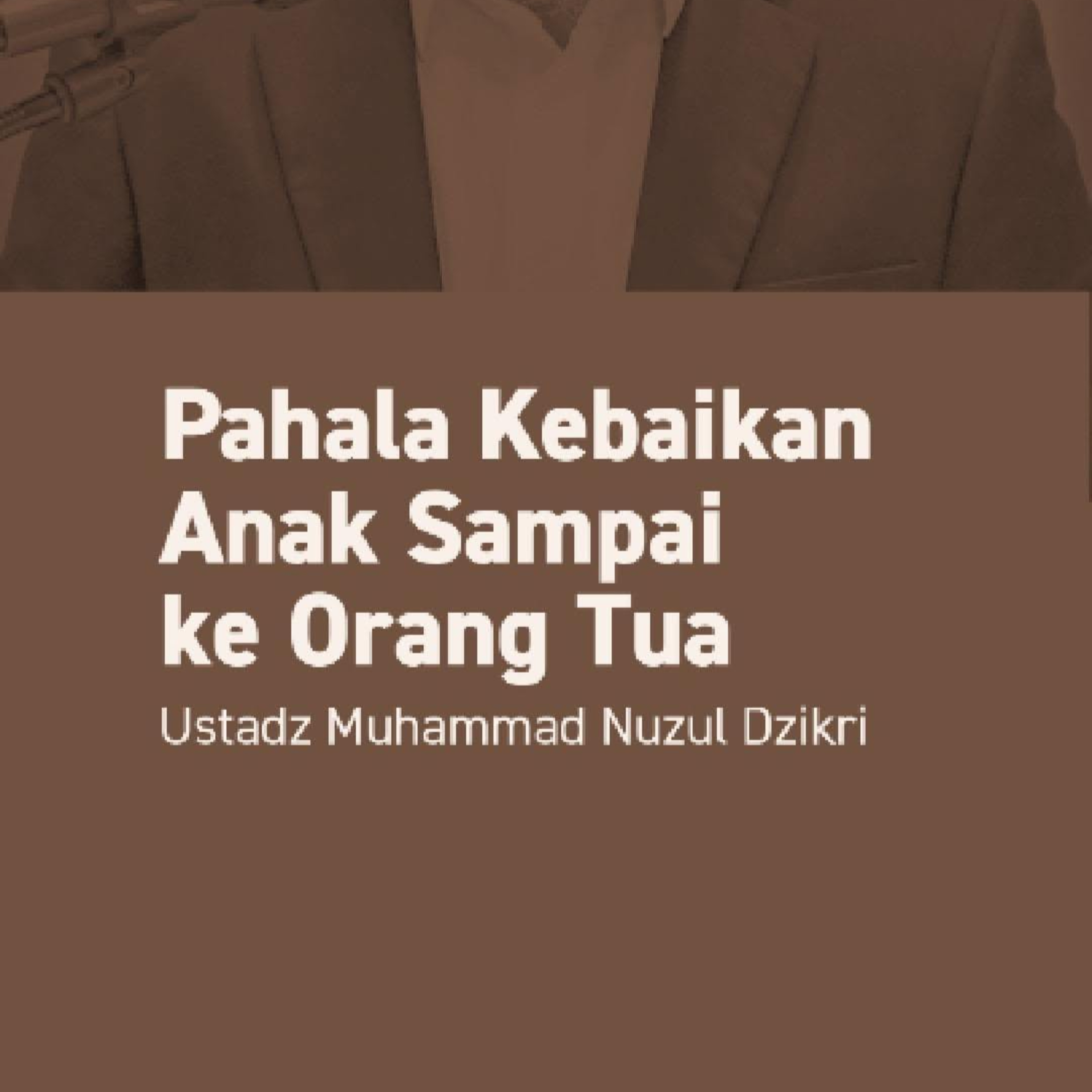 PAHALA KEBAIKAN ANAK SAMPAI KE ORANG TUA (Children’s Deeds, Parents’ Blessings)