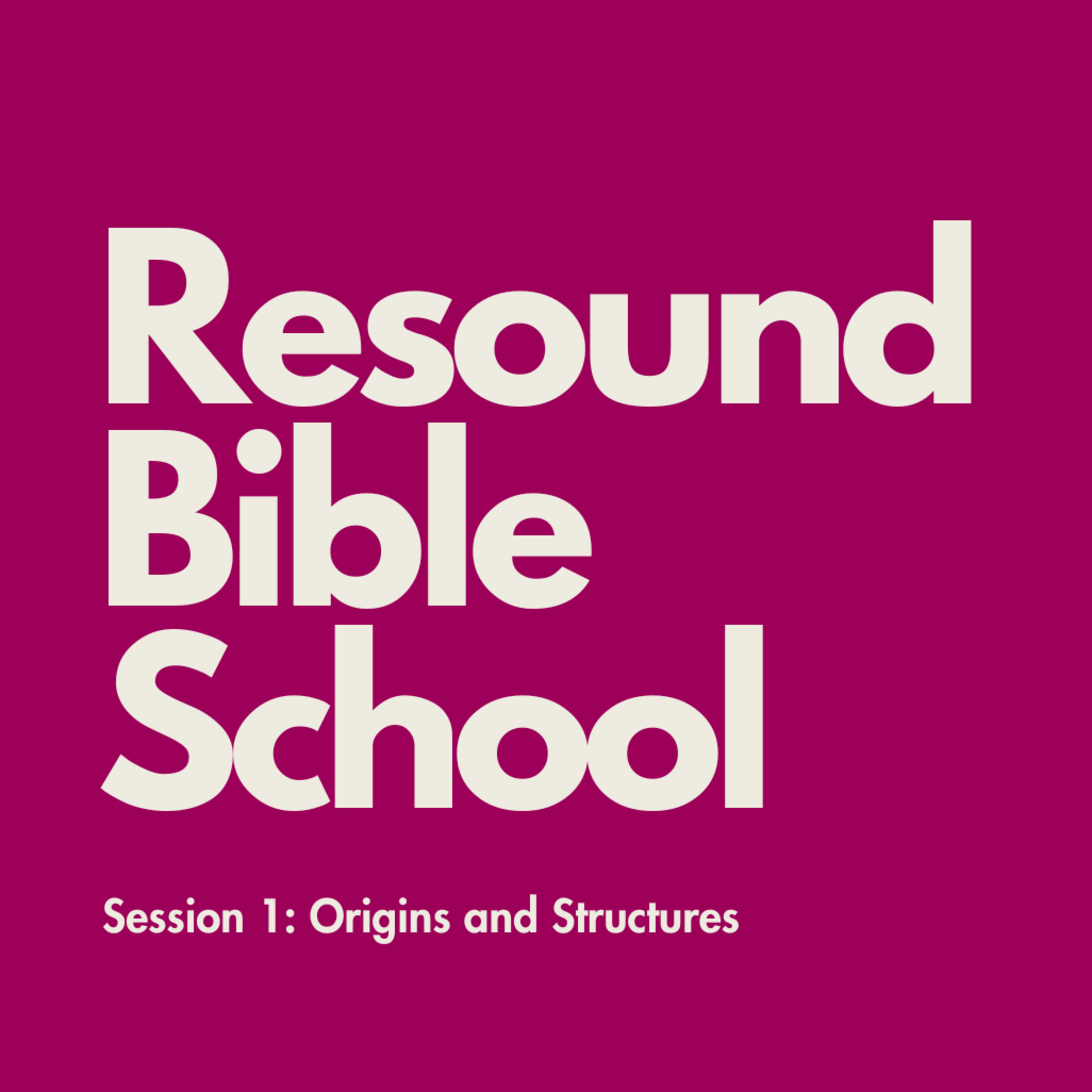 Resound Bible School: Session 1- Origins and Structures of the Bible
