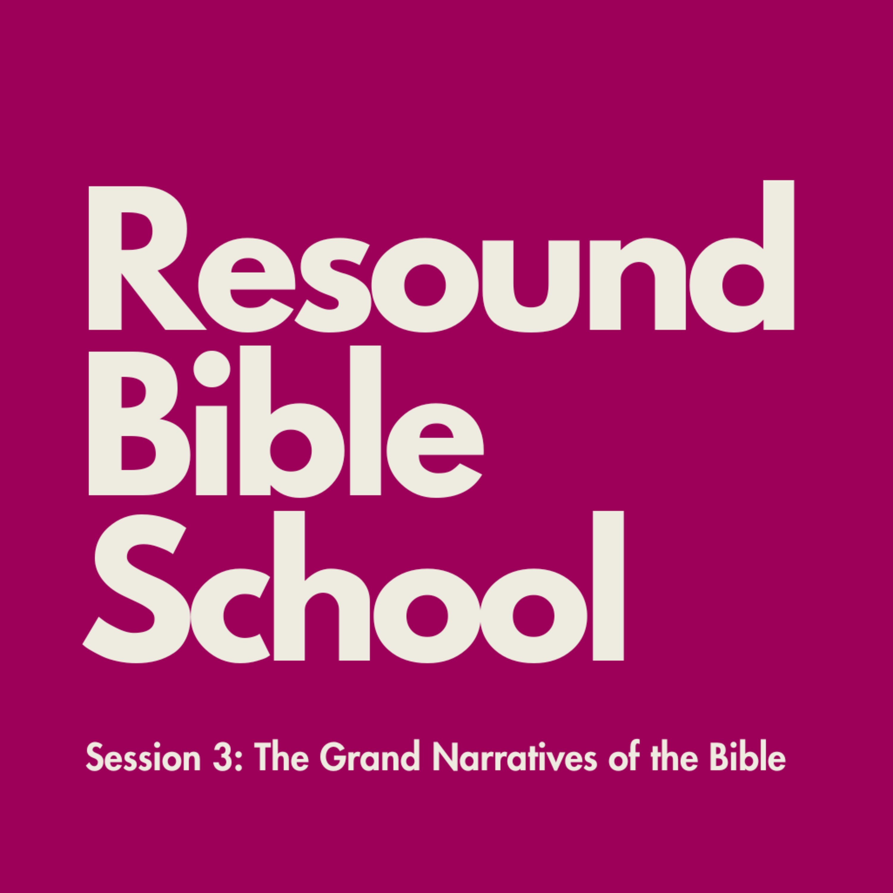 Resound Bible School: Session 3 - The Grand Narratives of the Bible