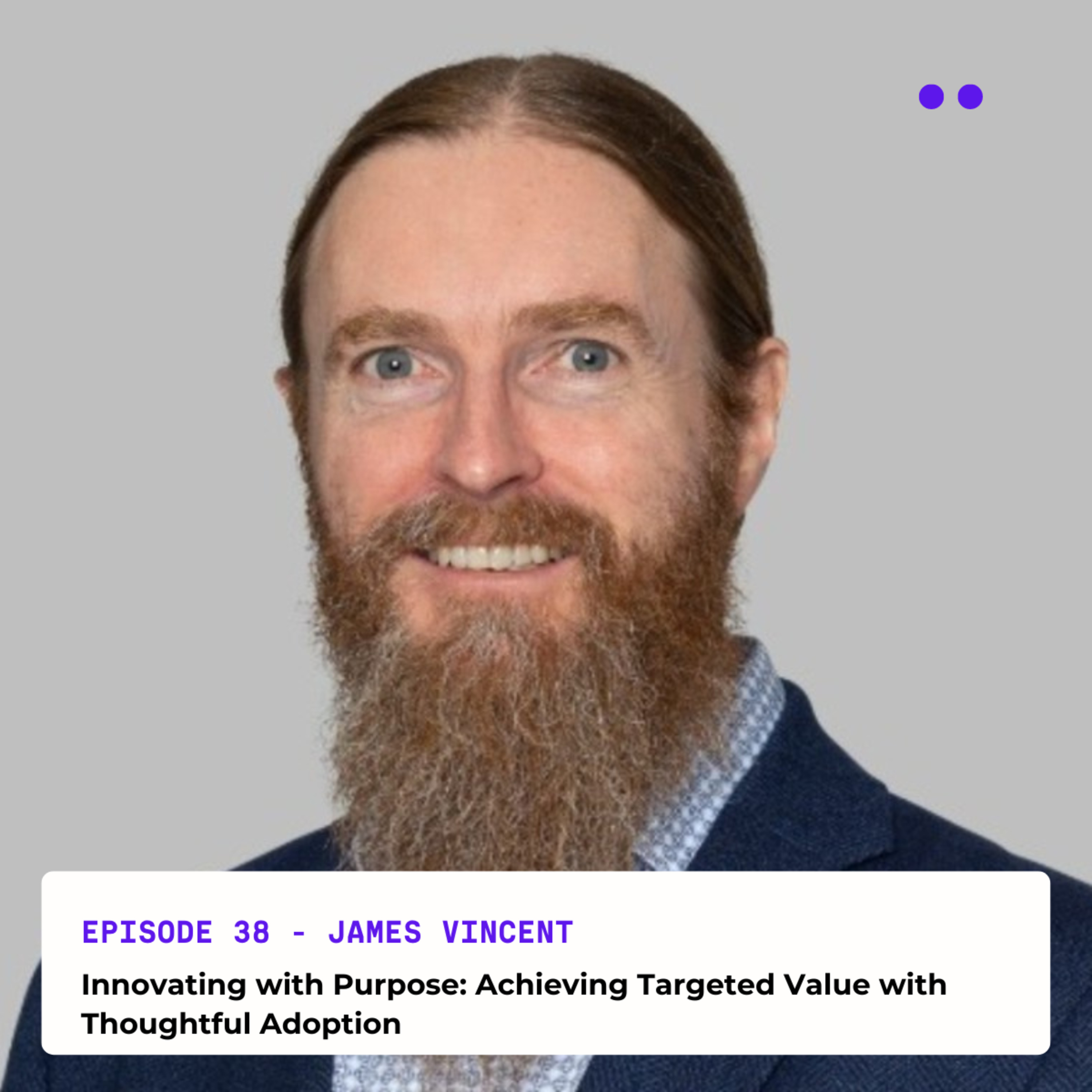 Innovating with Purpose: Achieving Targeted Value with Thoughtful Adoption | Interview with James Vincent episode artwork