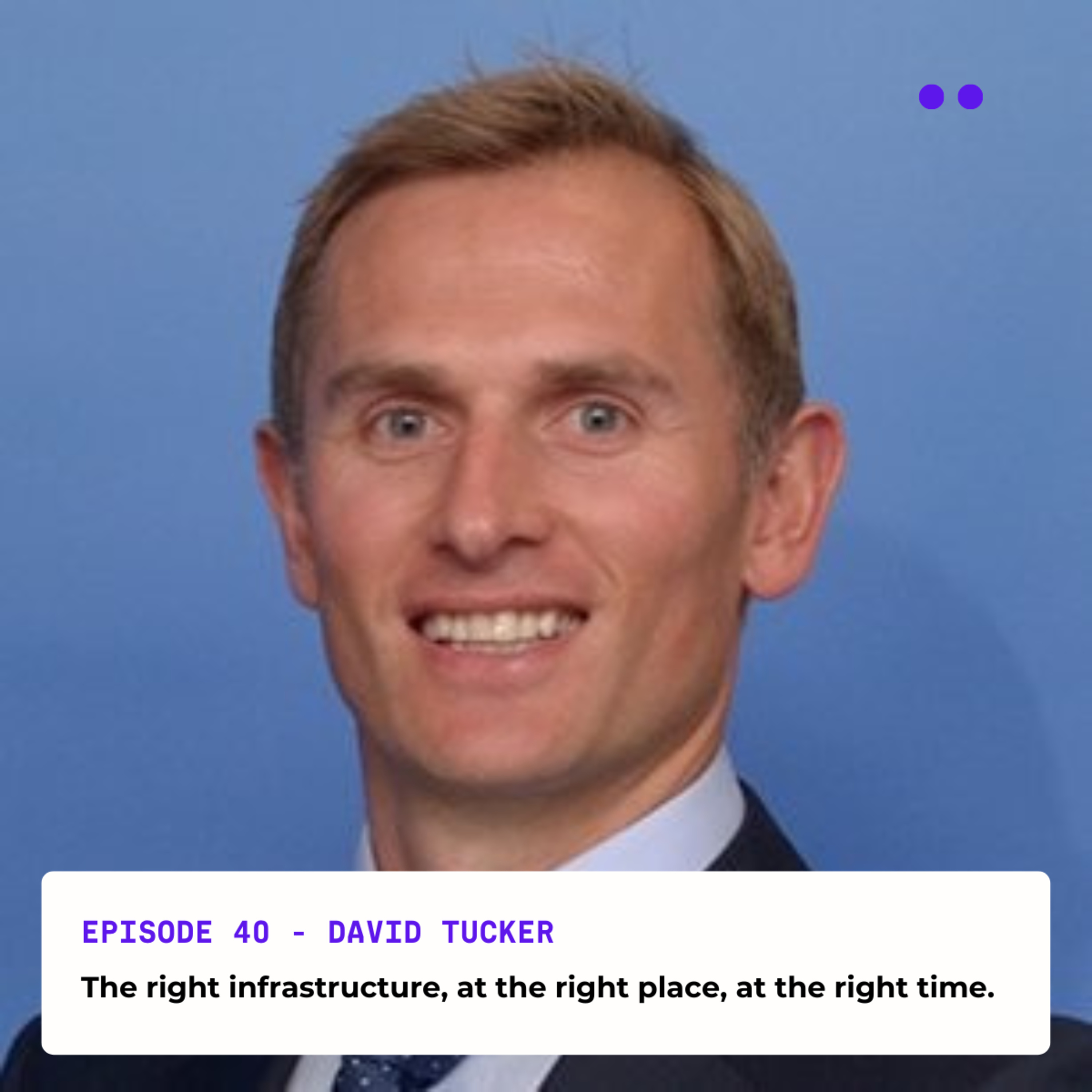 Building the right infrastructure, at the right place, at the right time | Interview with David Tucker episode artwork