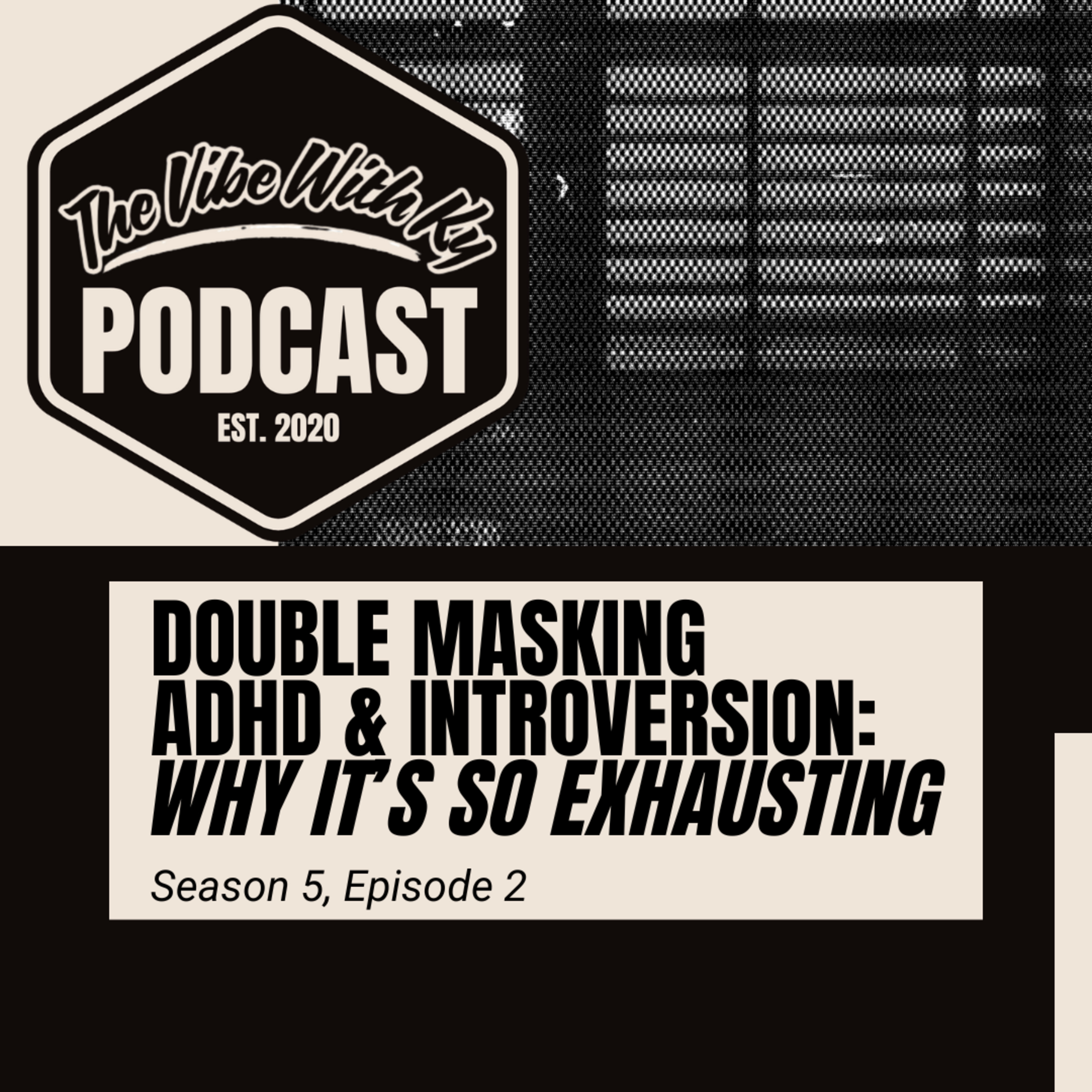 S6-E2: "Double Masking ADHD and Introversion: Why It’s So Exhausting" | The Vibe With Ky Podcast episode artwork