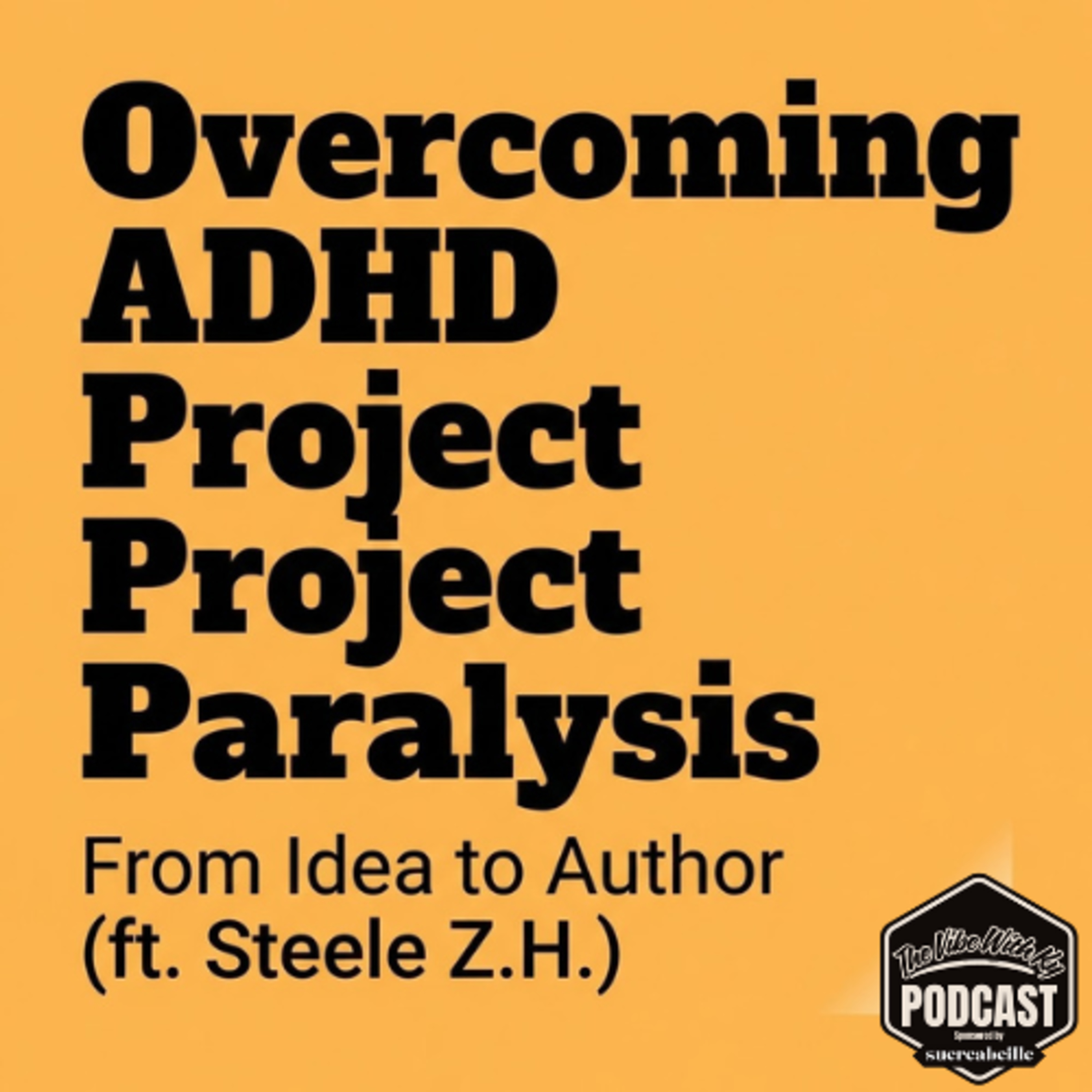 Overcoming ADHD Project Paralysis: From Idea to Author (ft. Steele Z.H.)