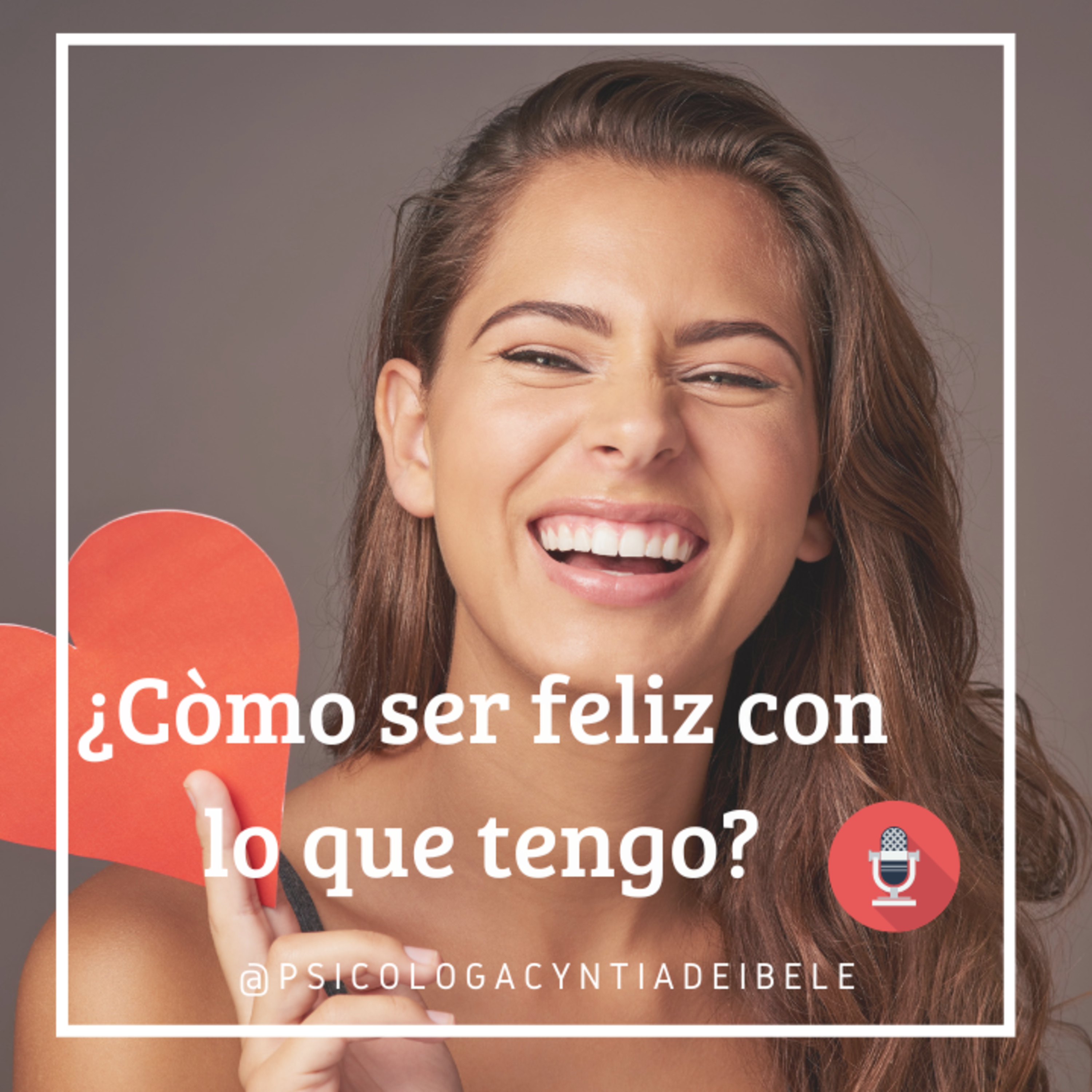 ¿Cómo ser feliz con lo que tengo? @psicologacyntiadeibele