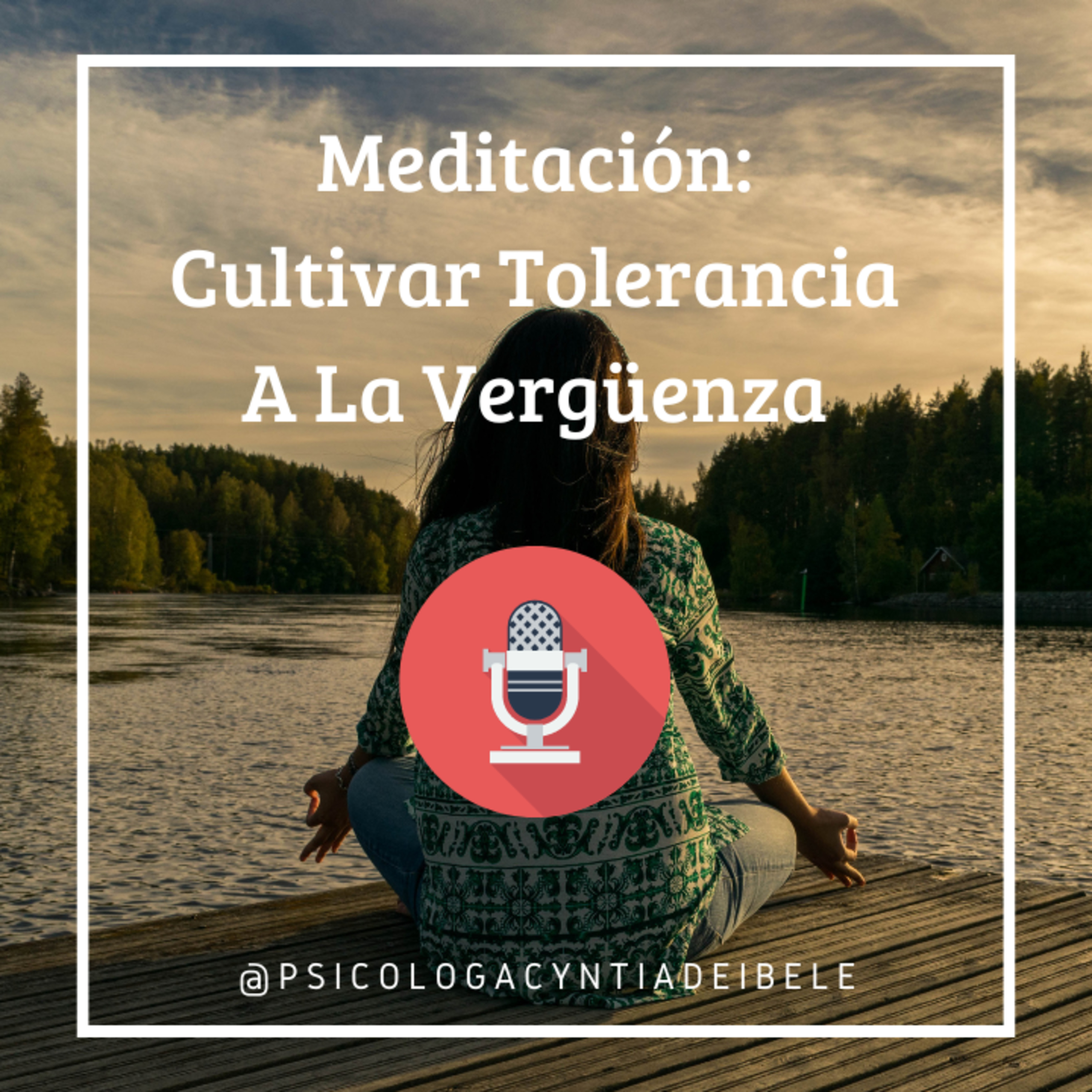 Meditación Para Cultivar Tolerancia a La Vergüenza @psicologacyntiadeibele