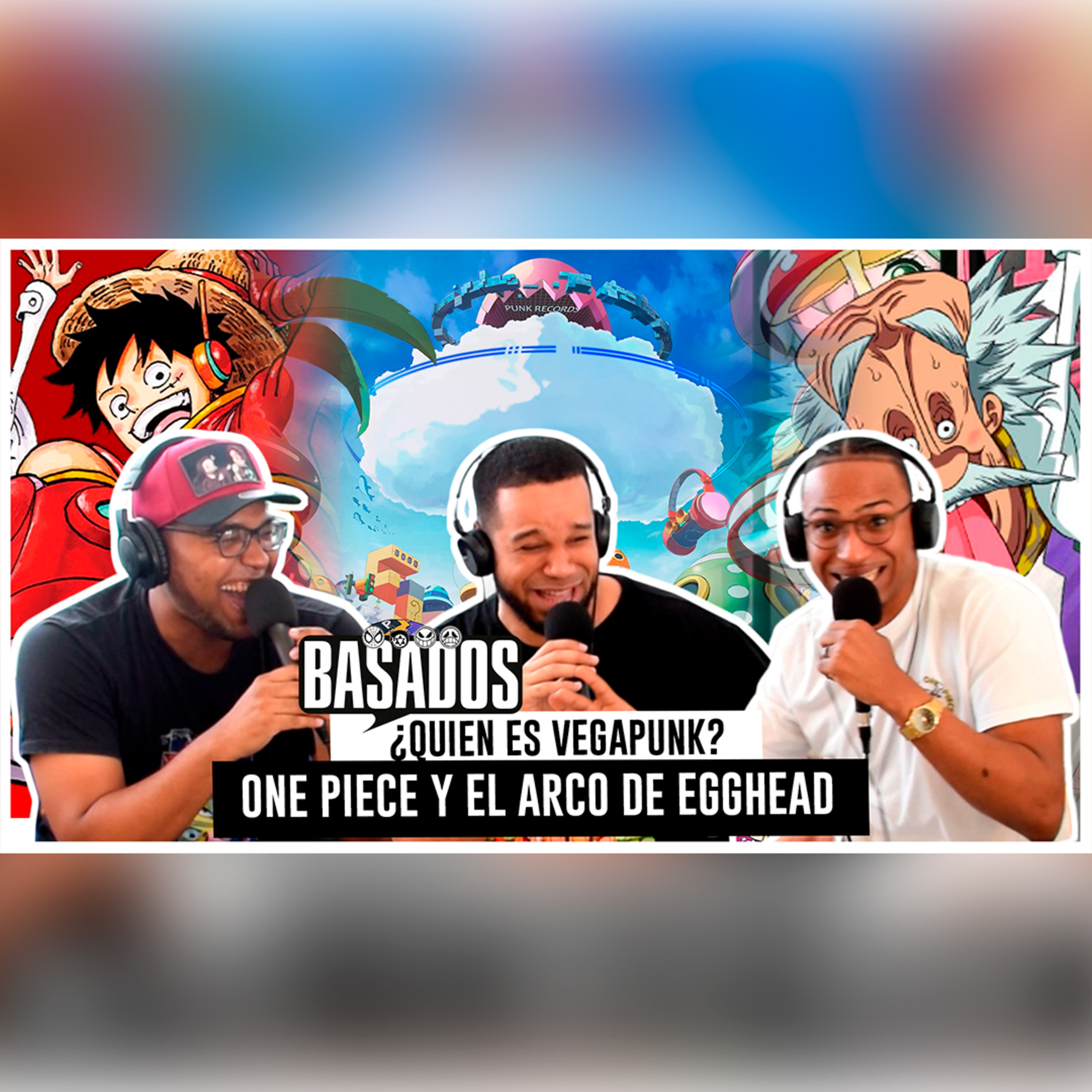 EL NUEVO ARCO DE EGGHEAD ¿QUIEN ES VEGAPUNK? | BASADOS PODCAST #08