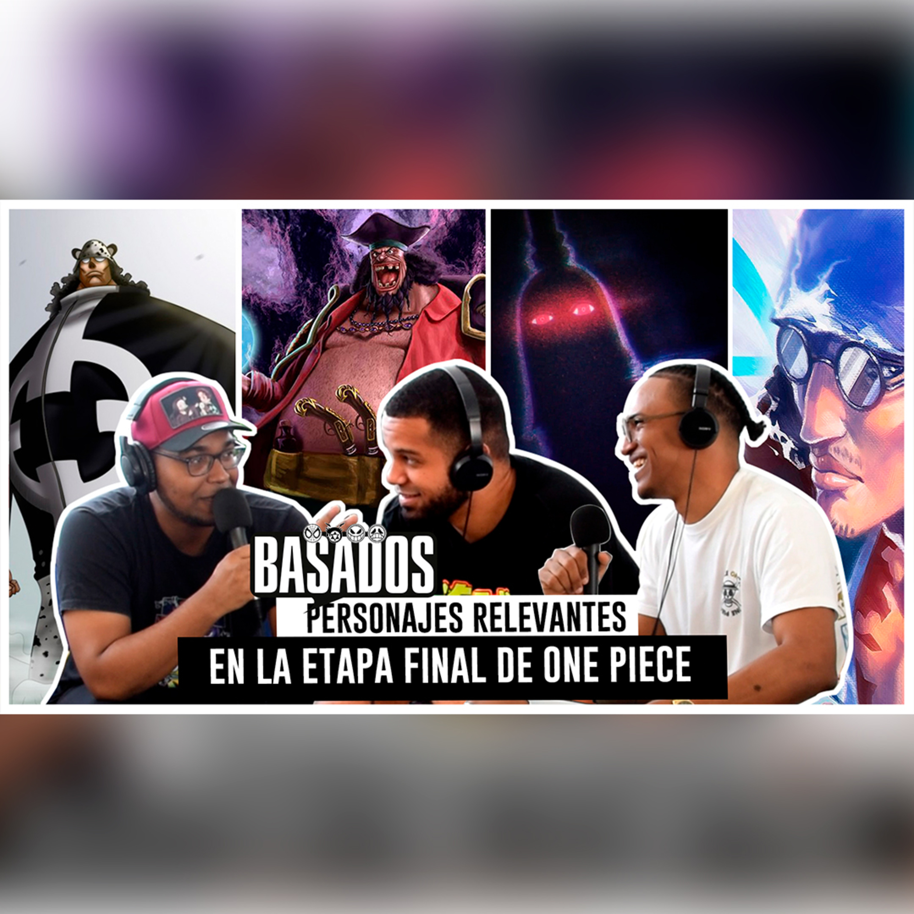 Los PERSONAJES RELEVANTES para la FASE FINAL de ONE PIECE | BASADOS PODCAST #09