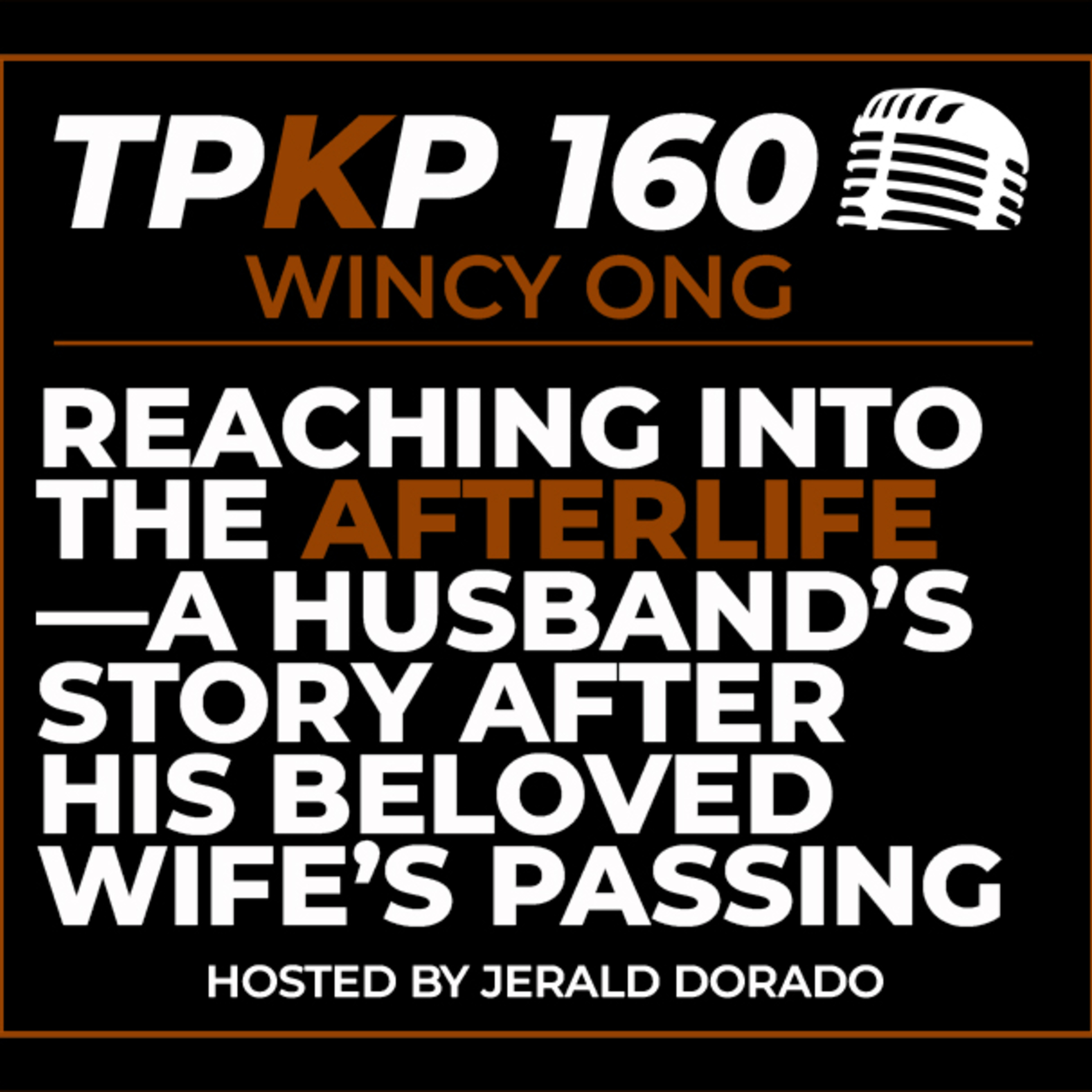 TPKP 160: Wincy Ong: Reaching Into the Afterlife —A Husband's Story After His Beloved Wife's Passing