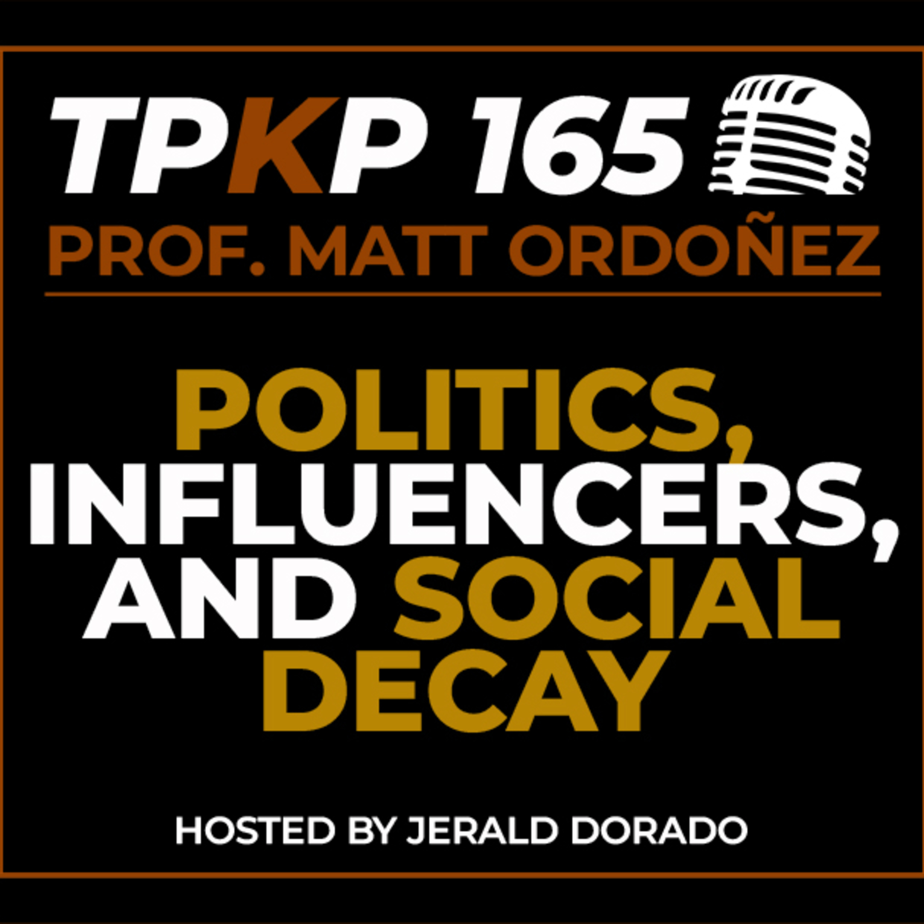 TPKP 165: Prof Matt Ordoñez | Politics, Influencers, and SOCIAL DECAY