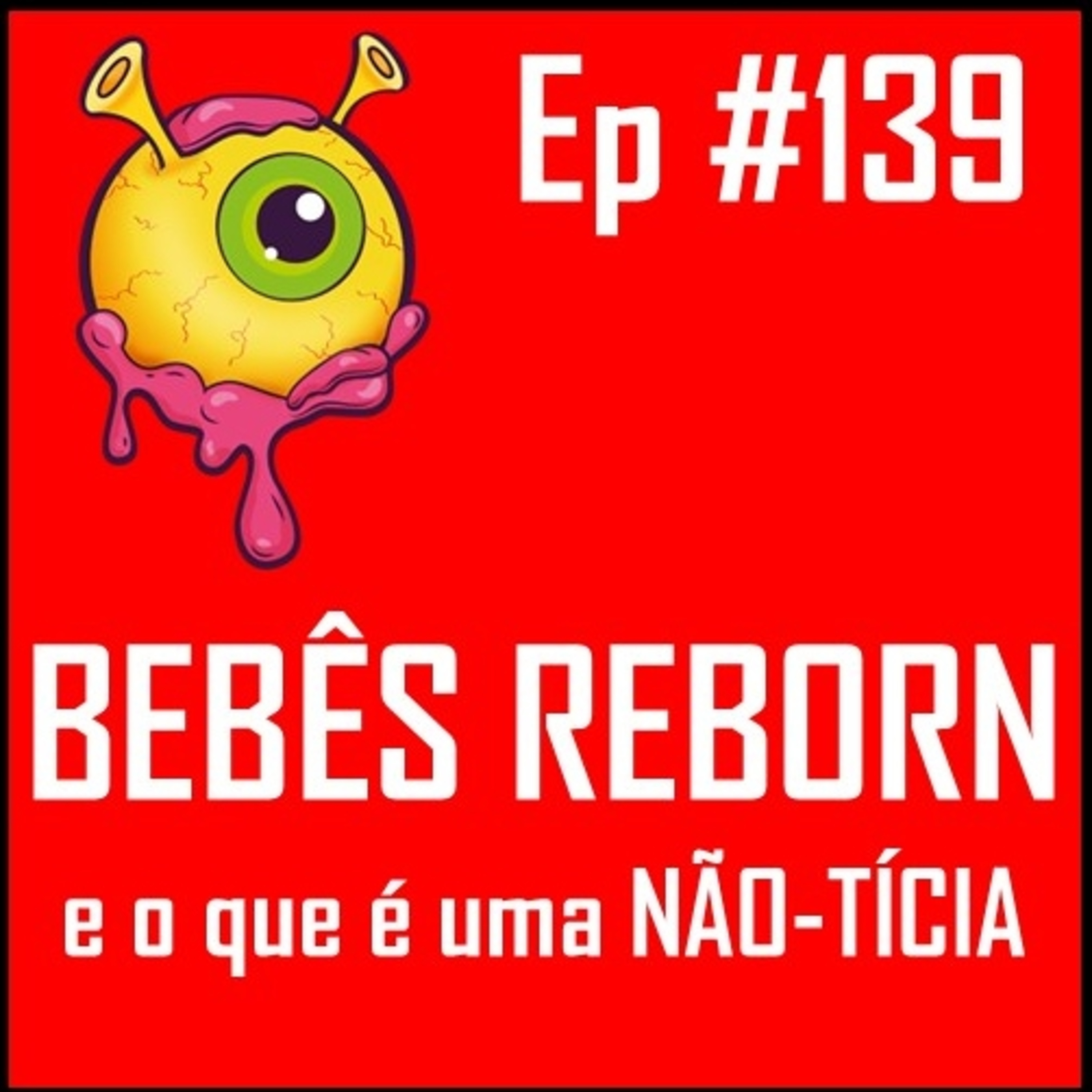 Ep 139 - Bebês Reborn e a NÃO-TÍCIA episode artwork