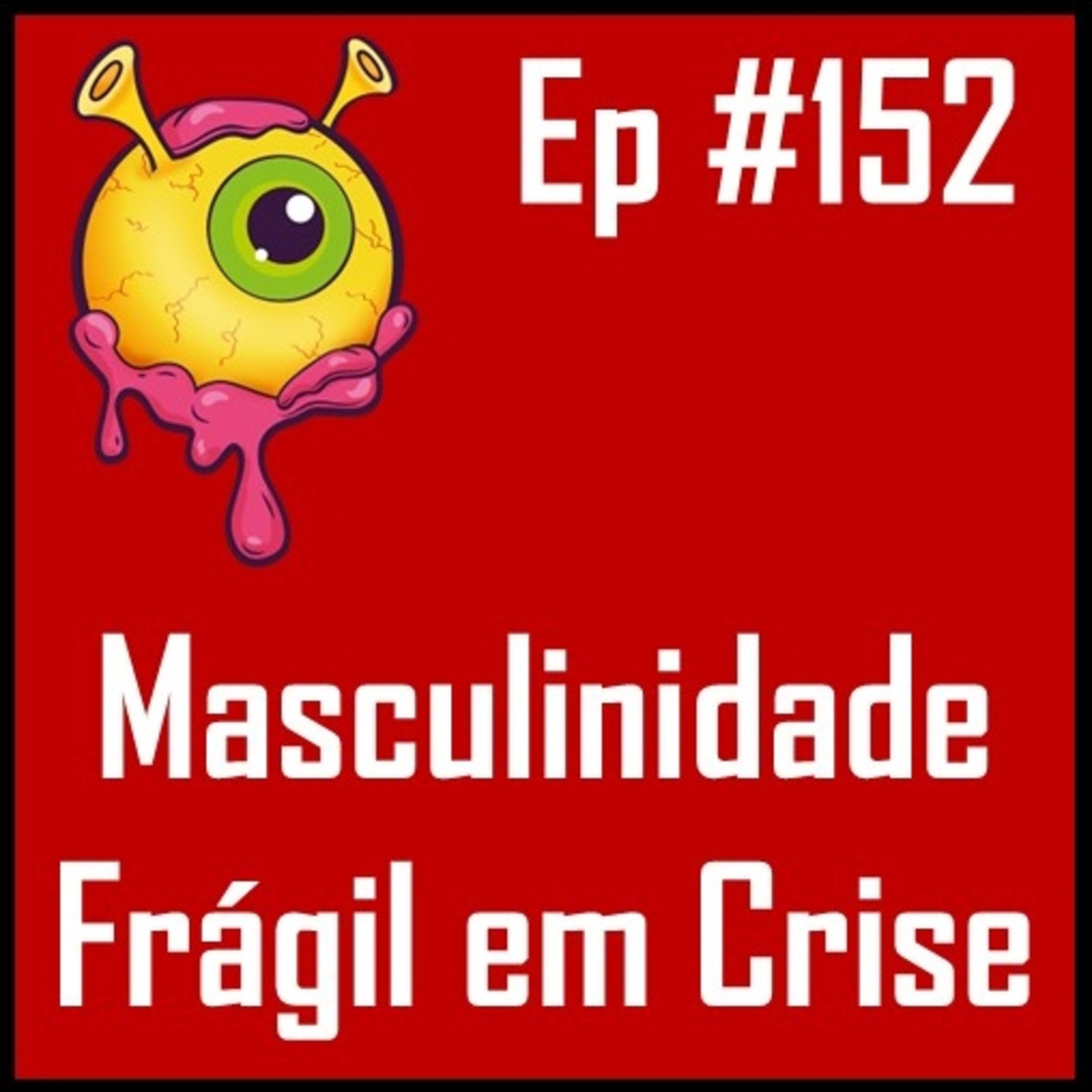 Ep 152 - Masculinidade Frágil em Crise episode artwork