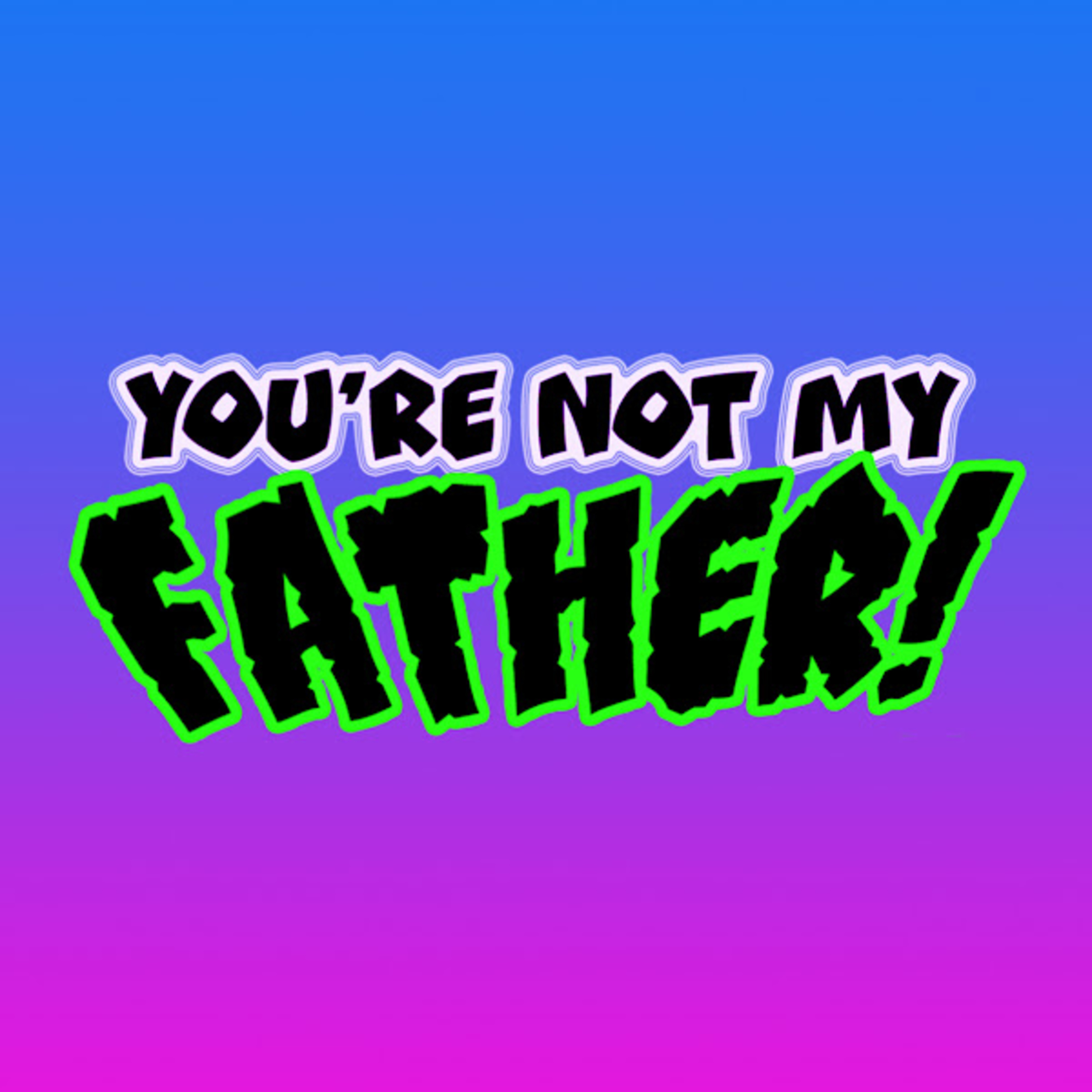 You\'re Not My Father!