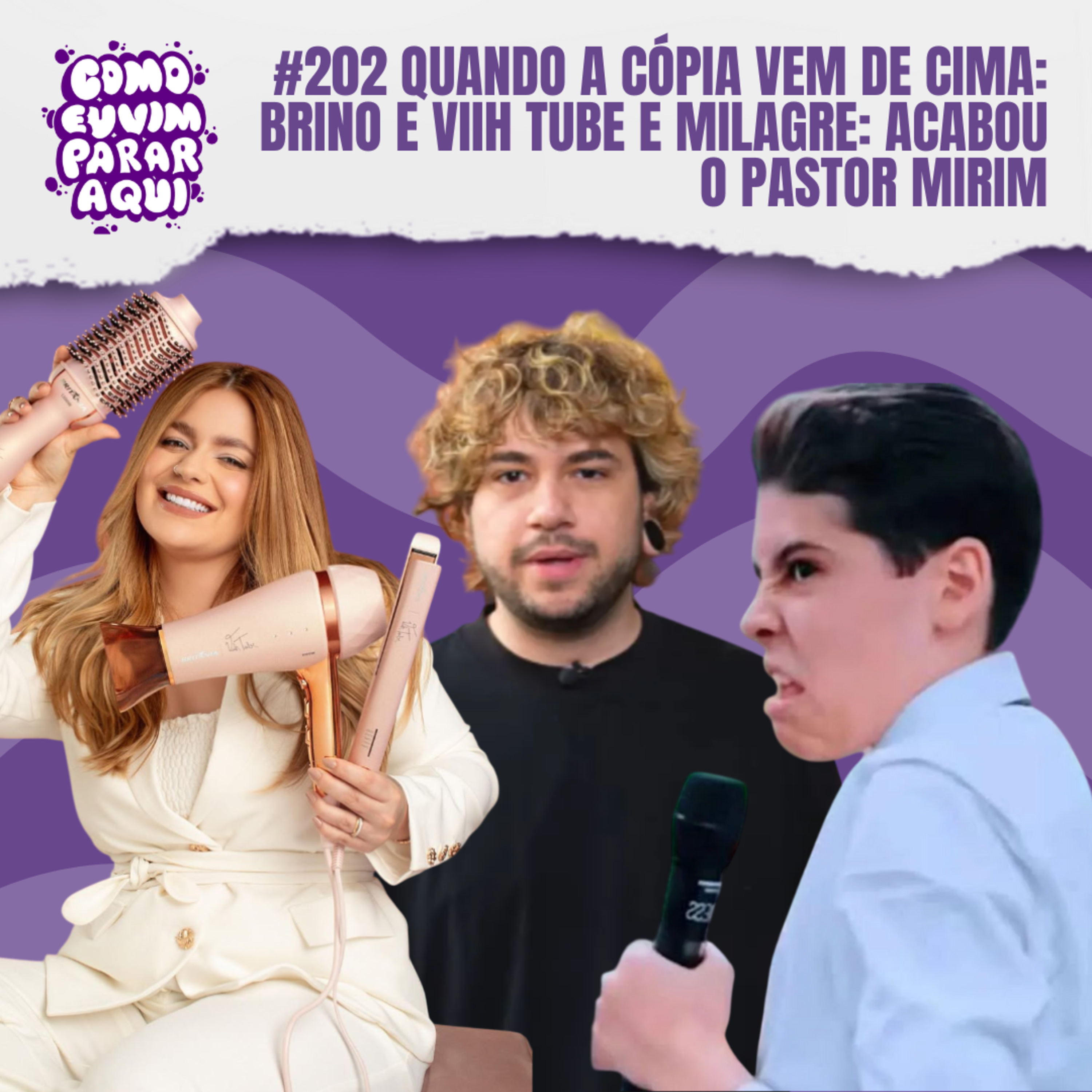 #202 QUANDO A CÓPIA VEM DE CIMA: BRINO E VIIH TUBE e MILAGRE: ACABOU O PASTOR MIRIM