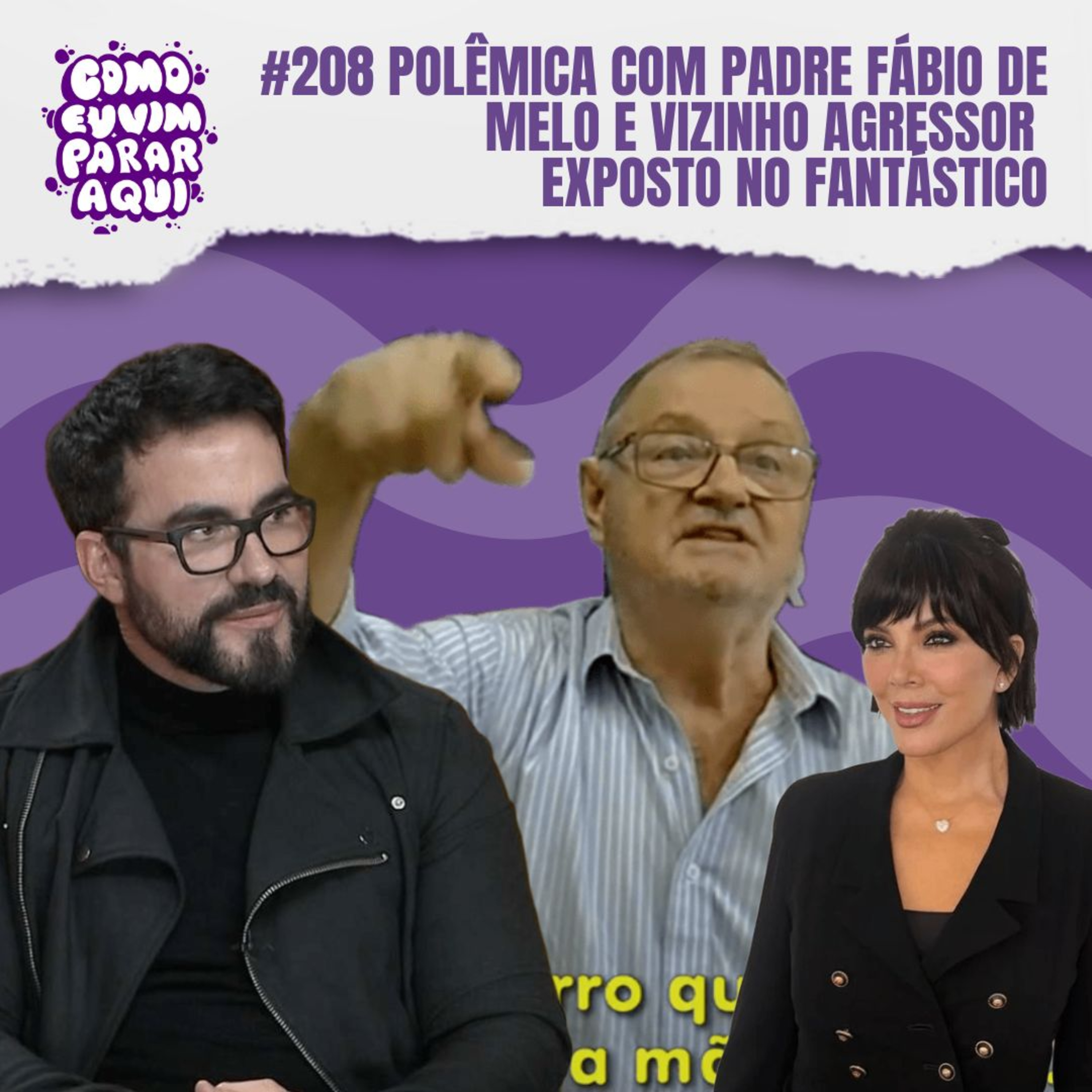#208 POLÊMICA COM PADRE FÁBIO DE MELO E VIZINHO AGRESSOR EXPOSTO NO FANTÁSTICO