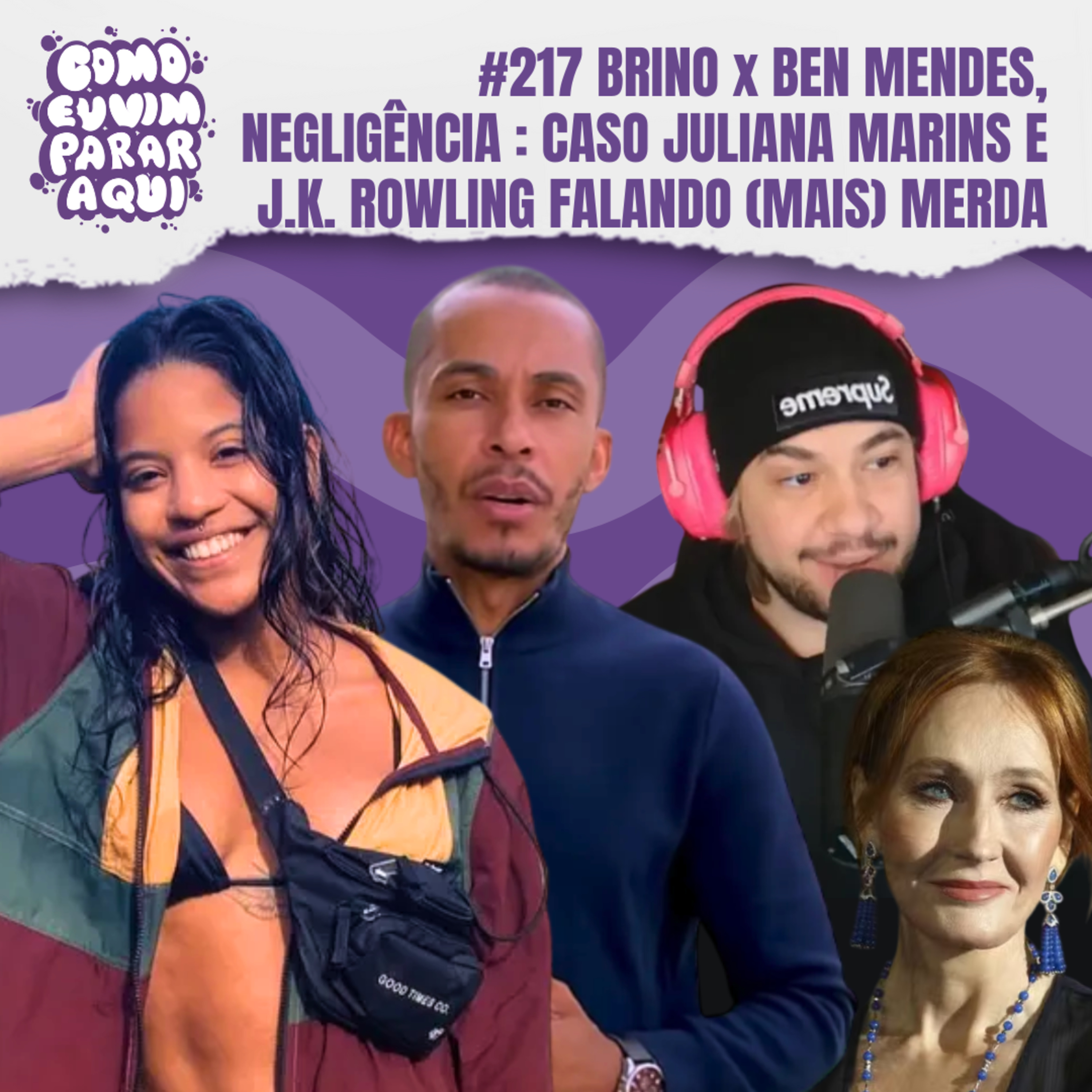 #217 BRINO VERSUS BEN MENDES, NEGLIGÊNCIA NO CASO JULIANA MARINS E J.K. ROWLING FALANDO (MAIS) MERDA