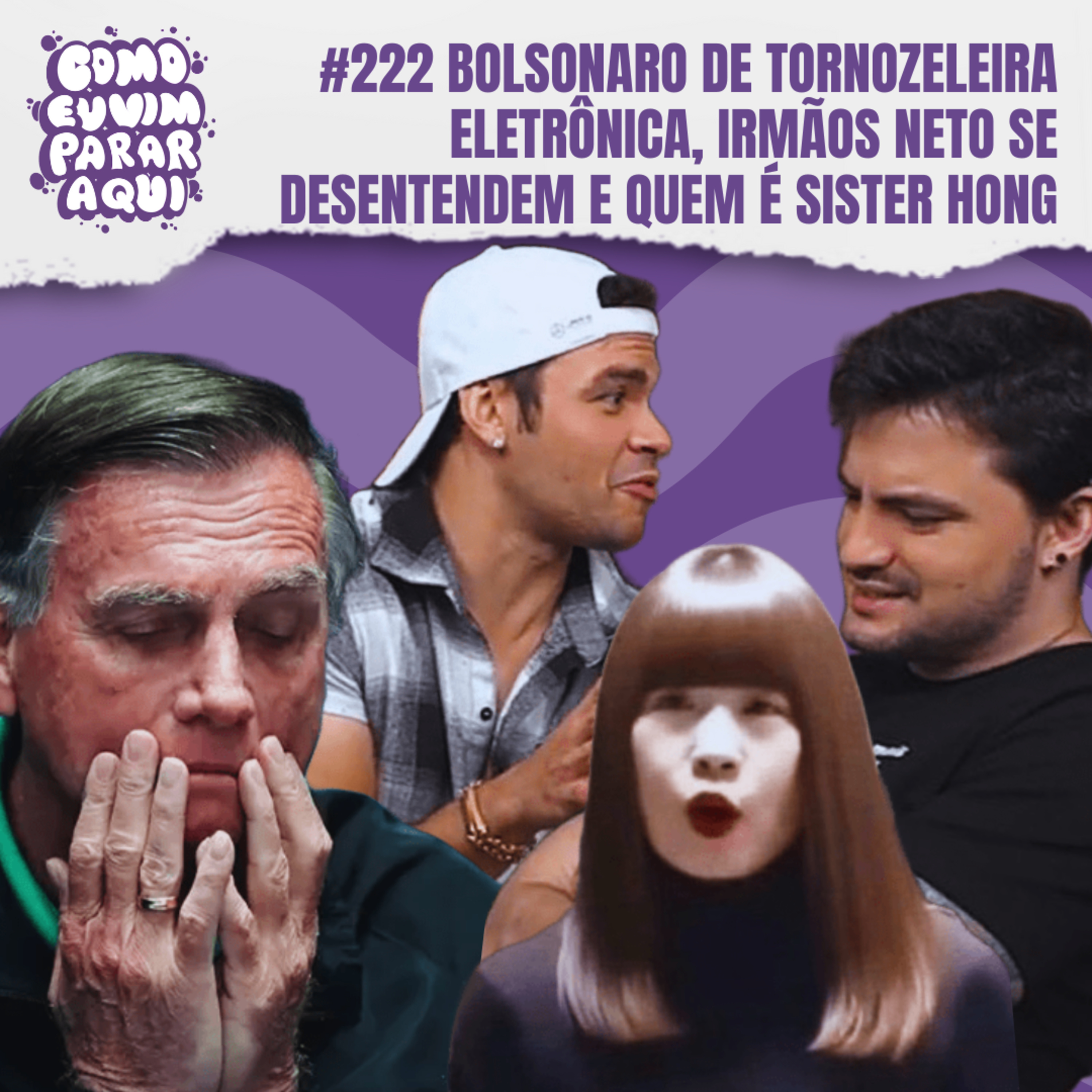 #222 BOLSONARO DE TORNOZELEIRA ELETRÔNICA, IRMÃOS NETO SE DESENTENDEM E QUEM É SISTER HONG