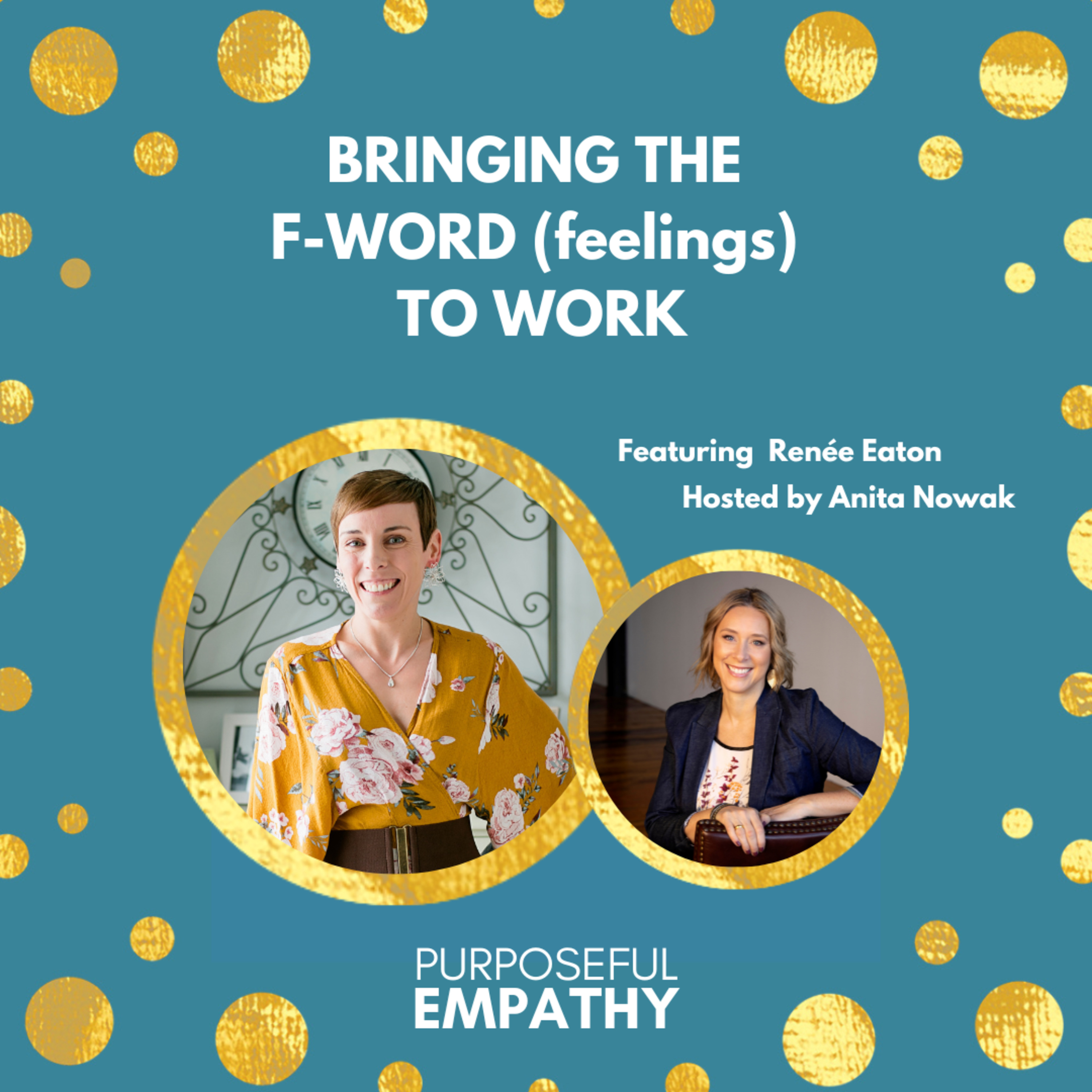 Bringing the F-Word (Feelings) to Work Ft. Renée Eaton Purposeful Empathy Hosted by Anita Nowak episode artwork