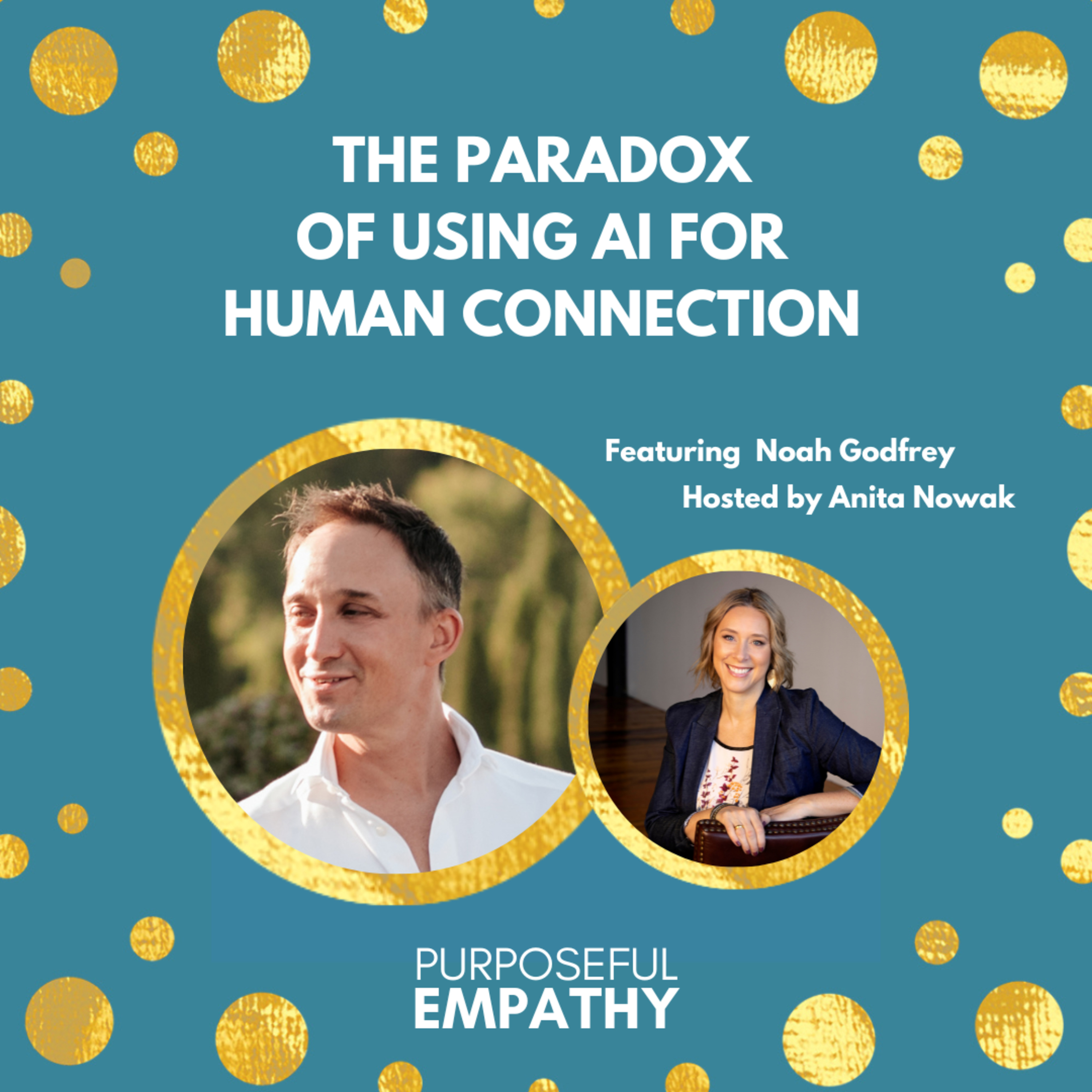 The Paradox of Using AI for Human Connection Ft. Noah Godfrey Purposeful Empathy Hosted by Anita Nowak episode artwork
