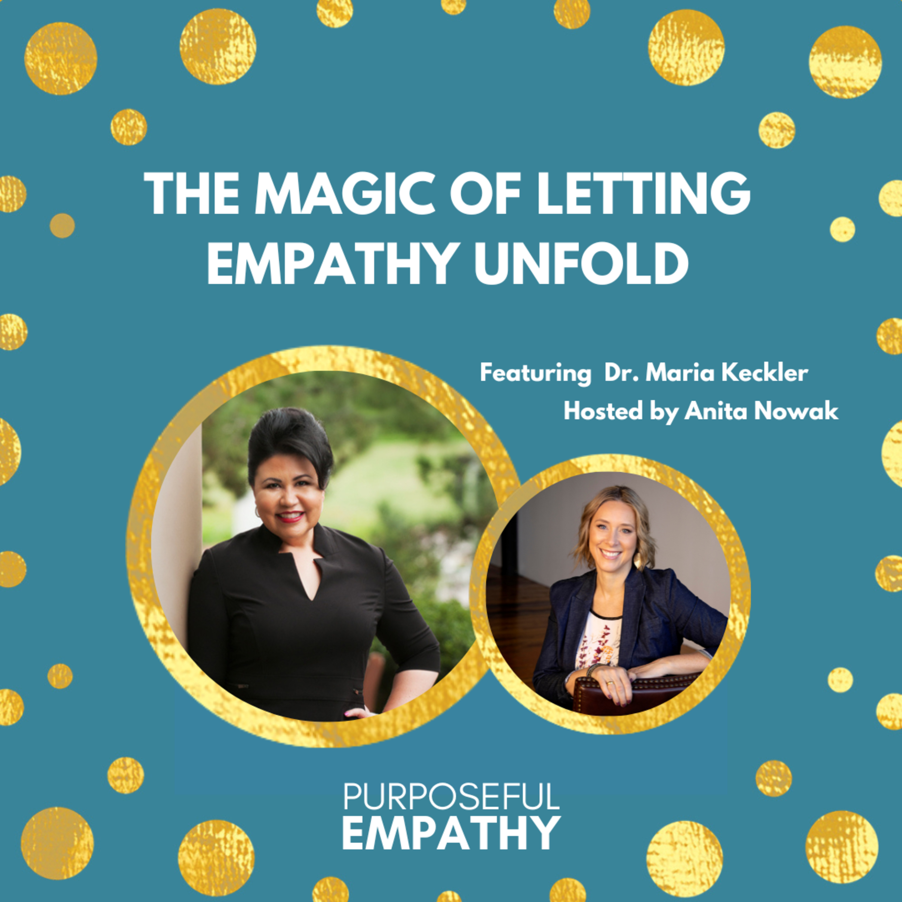The Magic of Letting Empathy Unfold Ft. Dr. Maria Keckler Purposeful Empathy Hosted by Anita Nowak episode artwork