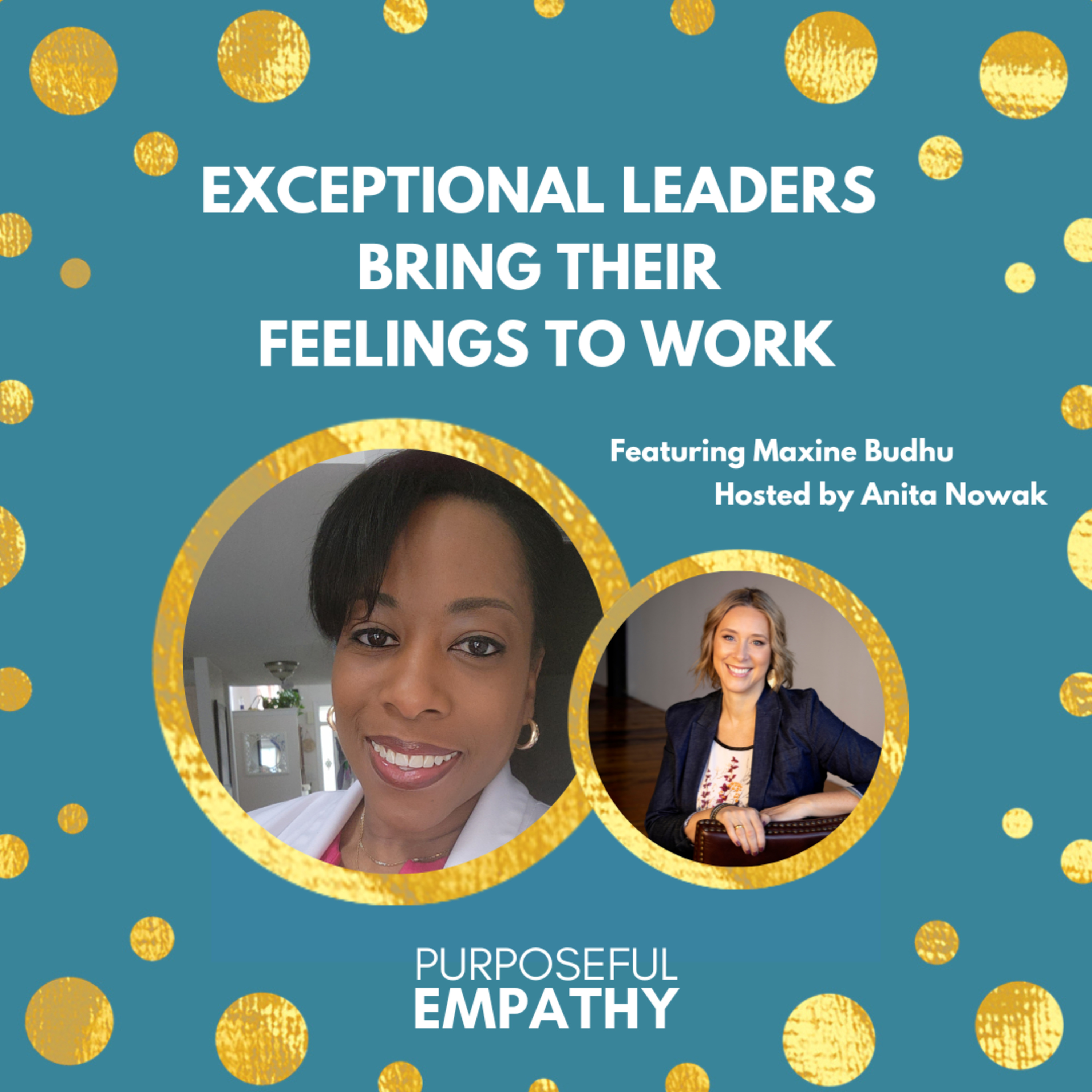 Exceptional Leaders Bring Their Feelings To Work Ft. Maxine Budhu Purposeful Empathy Hosted By Anita Nowak episode artwork