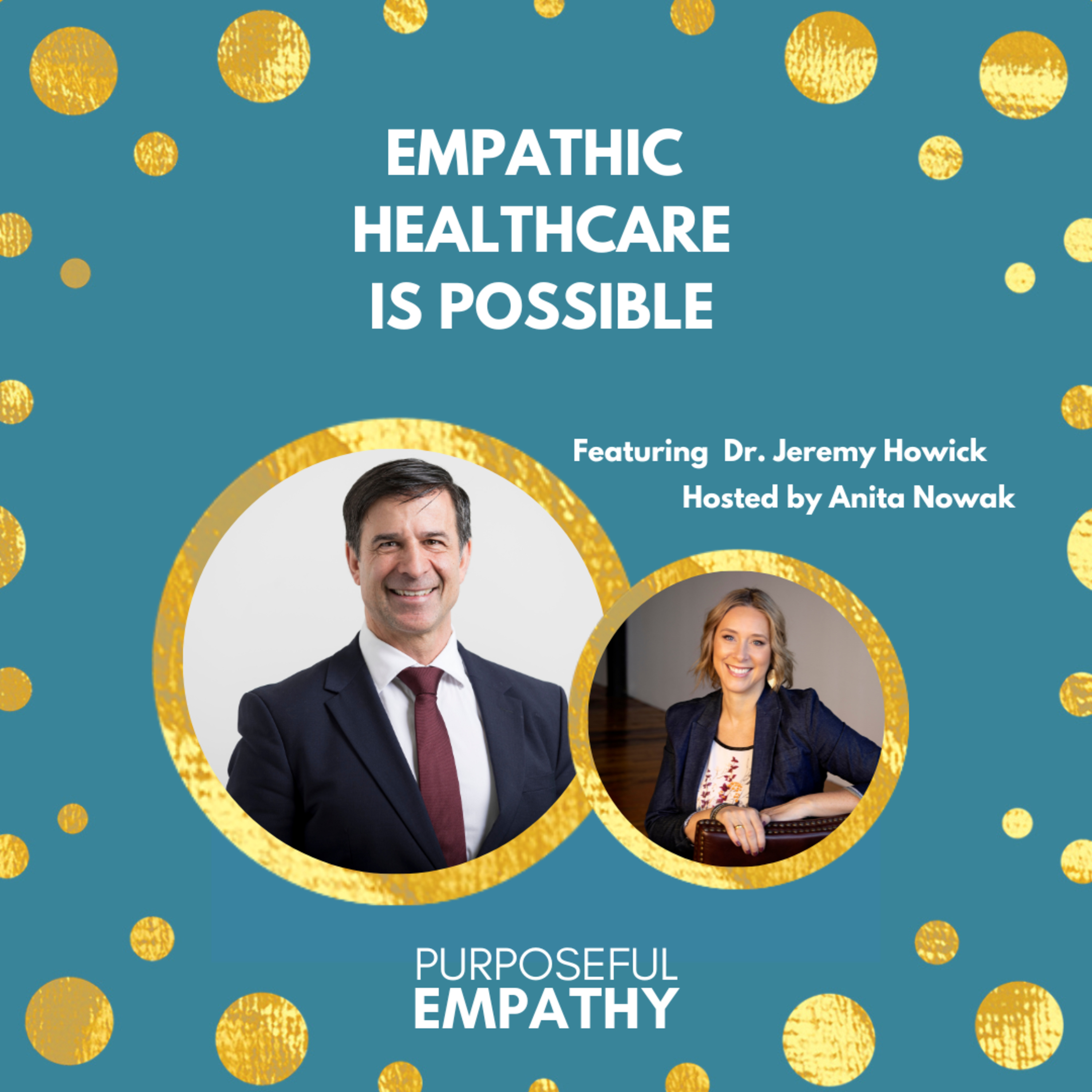 Empathic Healthcare is Possible Ft. Dr. Jeremy Howick Purposeful Empathy Hosted by Anita Nowak episode artwork