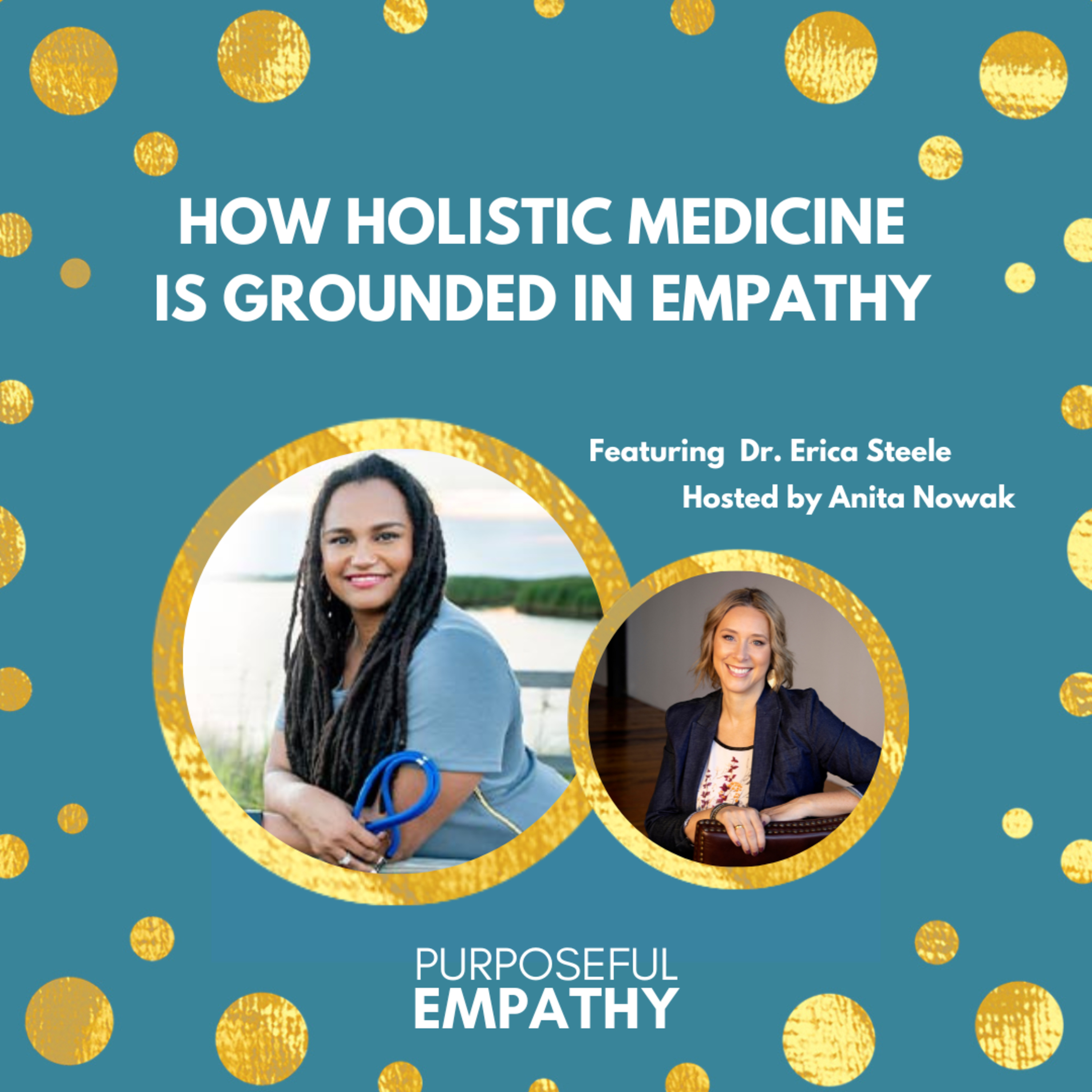 How Holistic Medicine is Grounded in Empathy Ft. Dr. Erica Steele Purposeful Empathy Hosted by Anita Nowak episode artwork