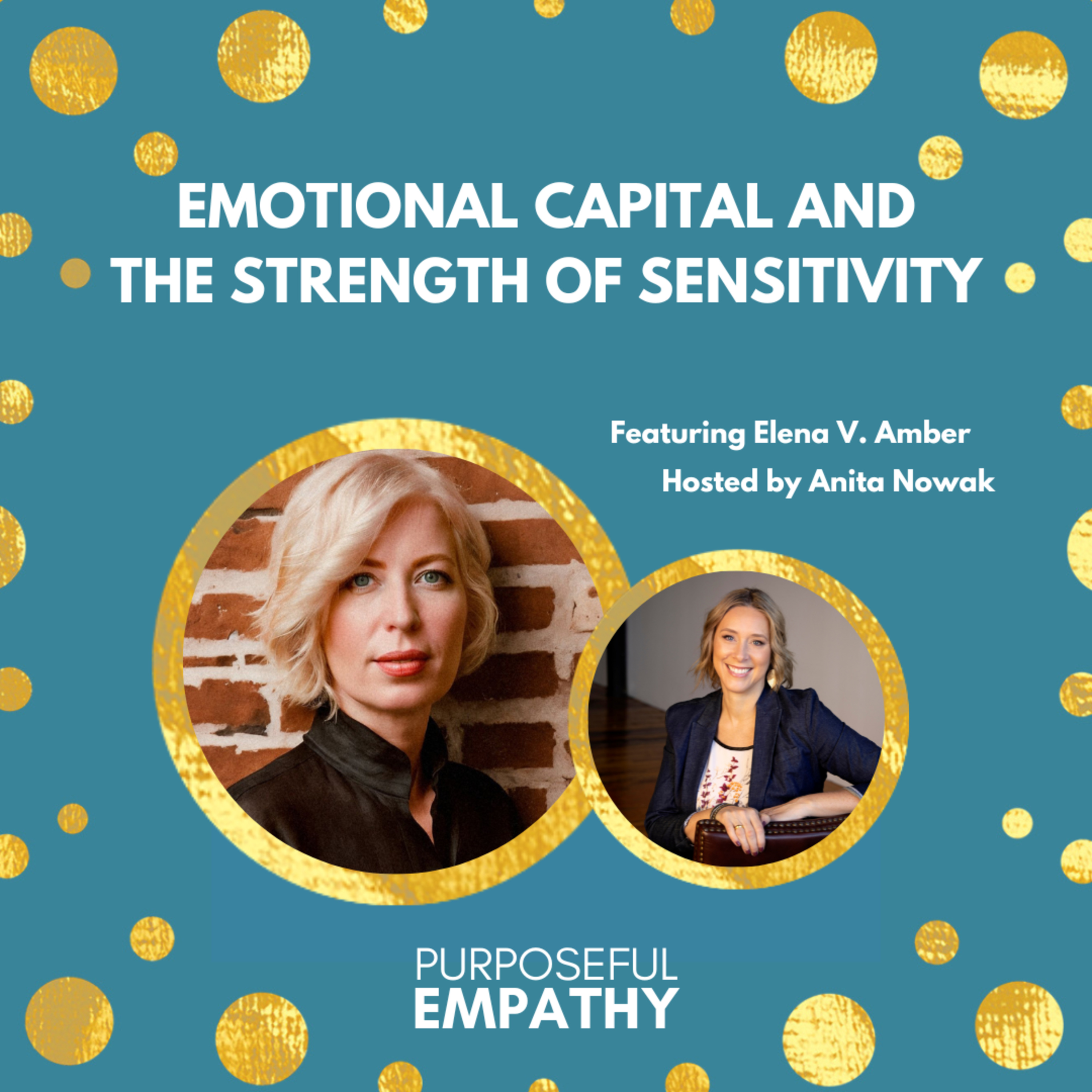 Emotional Capital and the Strength of Sensitivity Ft. Elena V. Amber Purposeful Empathy Hosted by Anita Nowak episode artwork
