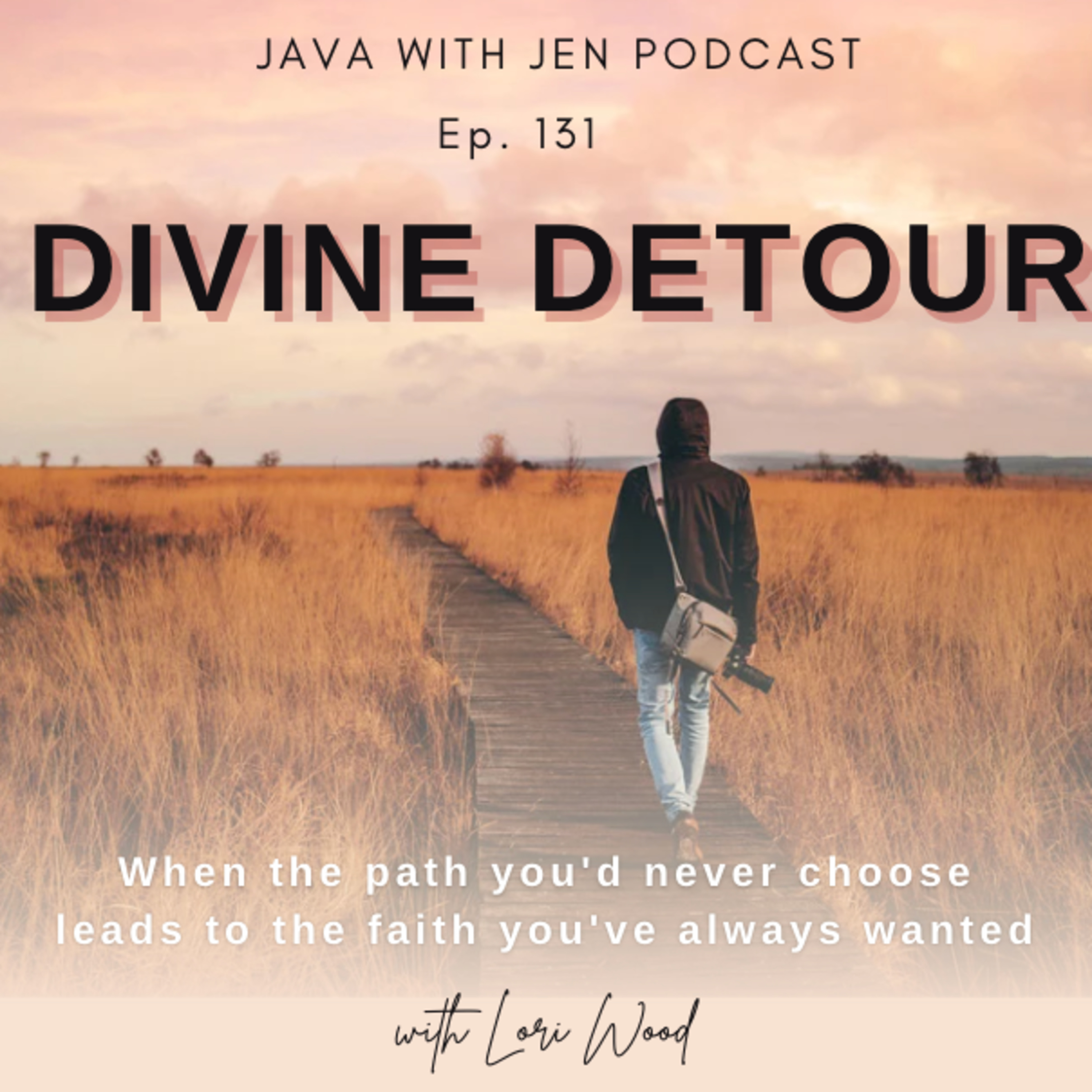 Ep131- Divine Detour: When The Path You'd Never Choose Can Lead to the Faith You’ve Always Wanted w/Author Lori Wood