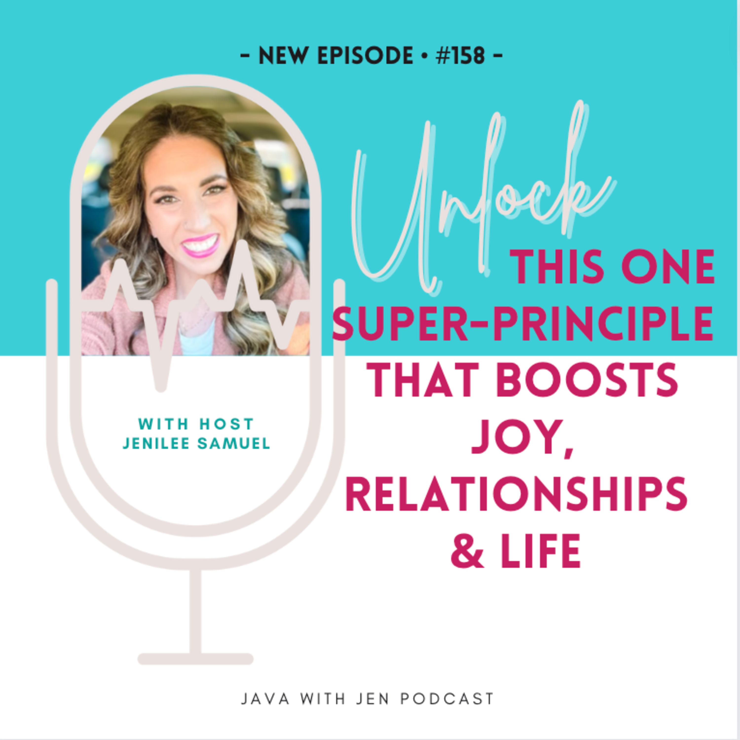 Ep158- Unlock This One Simple Super-Principle for Boosting Joy, Relationships, Life & Health w/Jen