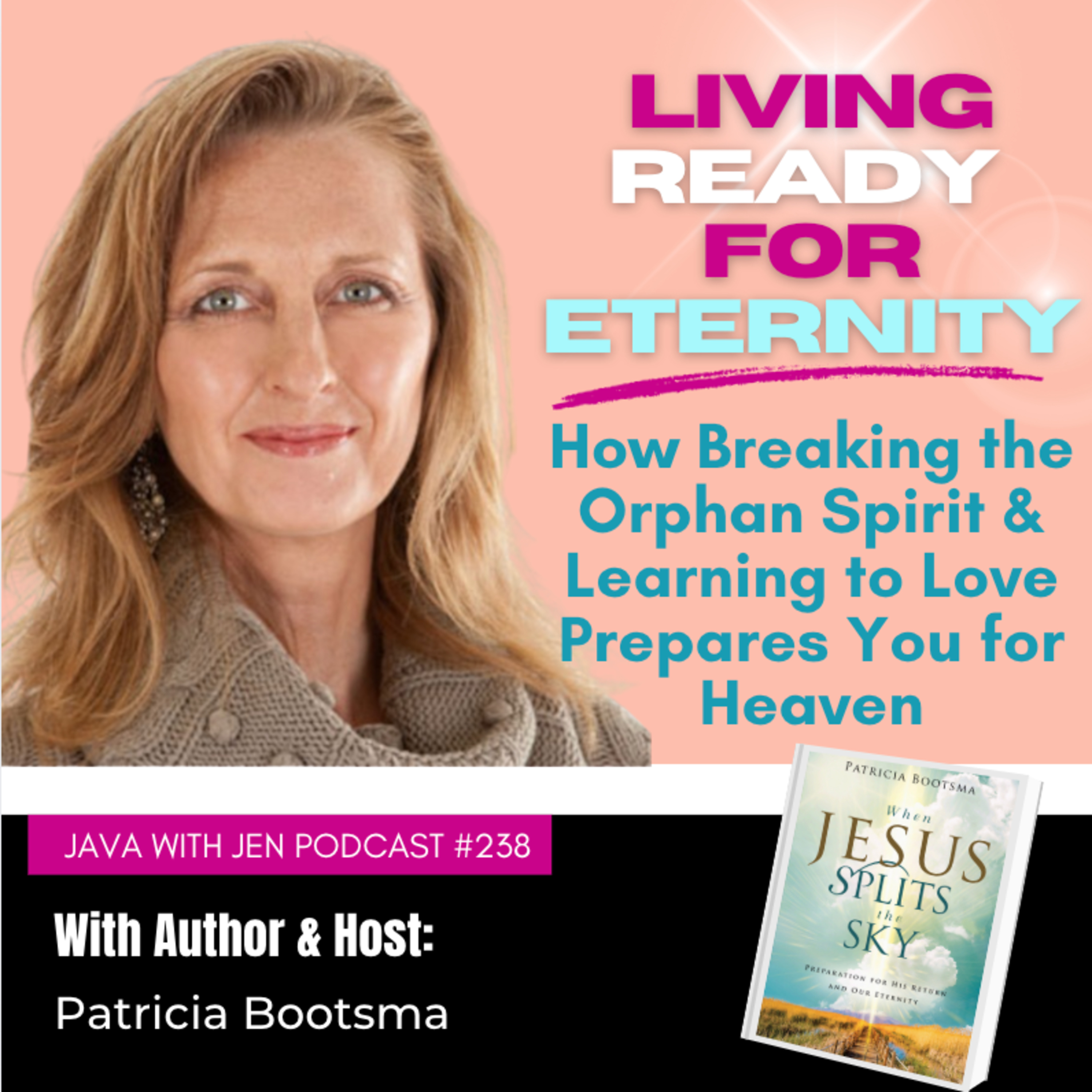 238 | Living Ready for Eternity: How Breaking the Orphan Spirit & Learning to Love Prepare You for Heaven w/ Patricia Bootsma
