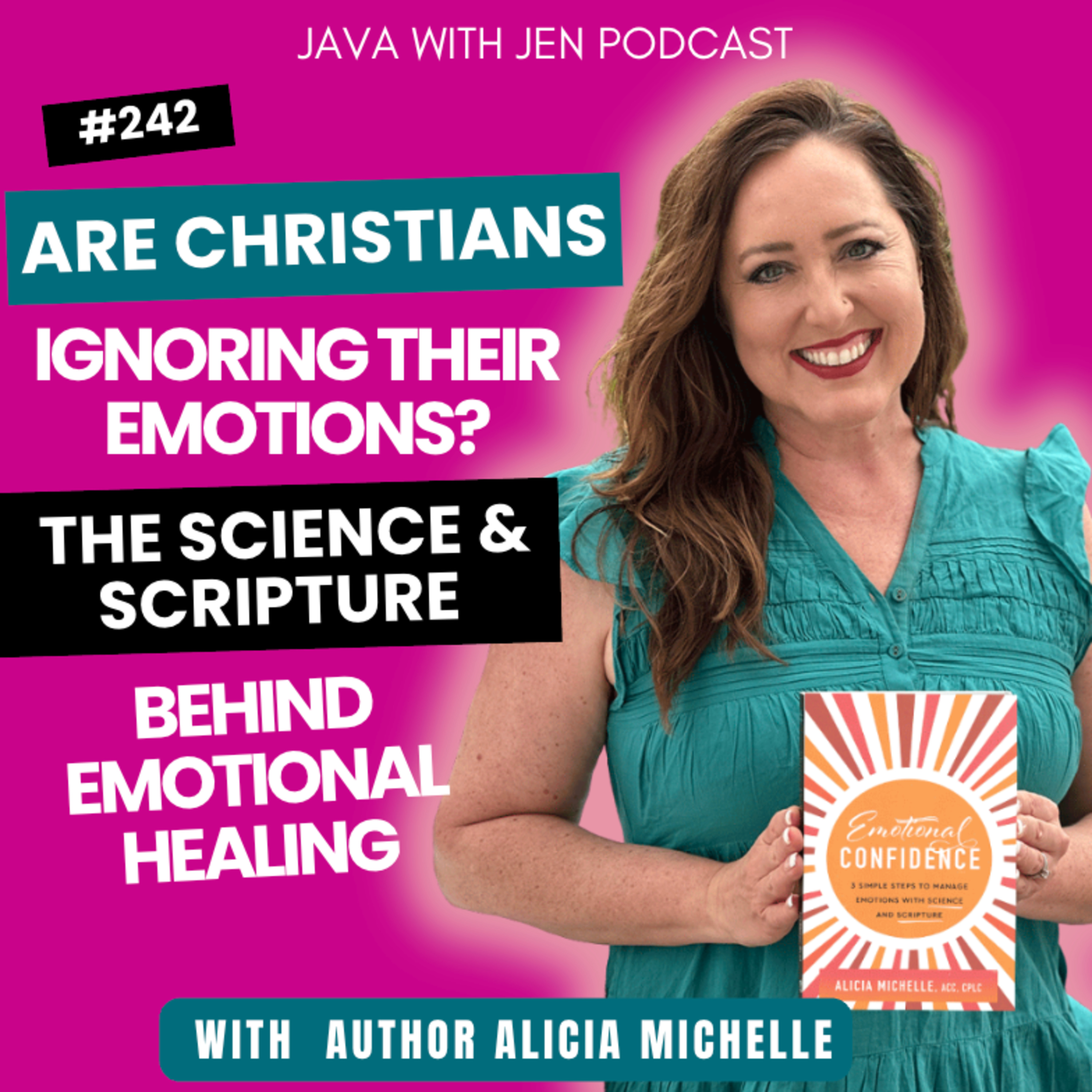 242 | Are Christians Ignoring Their Emotions? The Science & Scripture Behind Emotional Healing with Author of "Emotional Confidence" Alicia Michelle