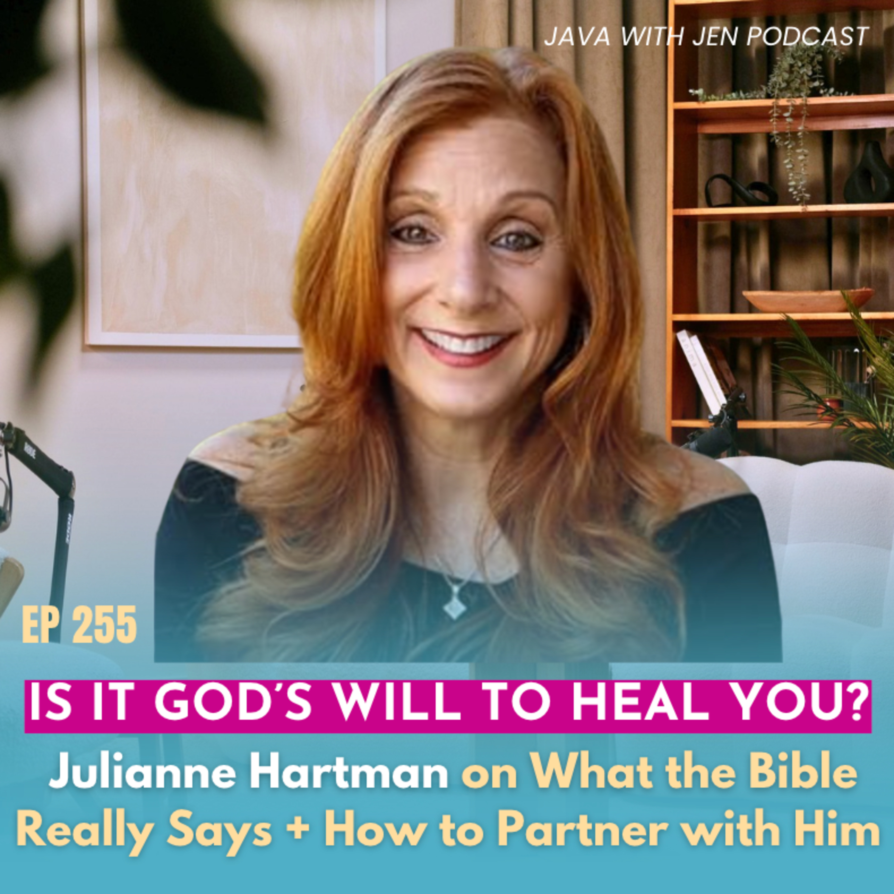 255 | Is It God's Will to Heal You? What the Bible REALLY Says & How to Partner with God for Your Healing w/Julianne Hartman
