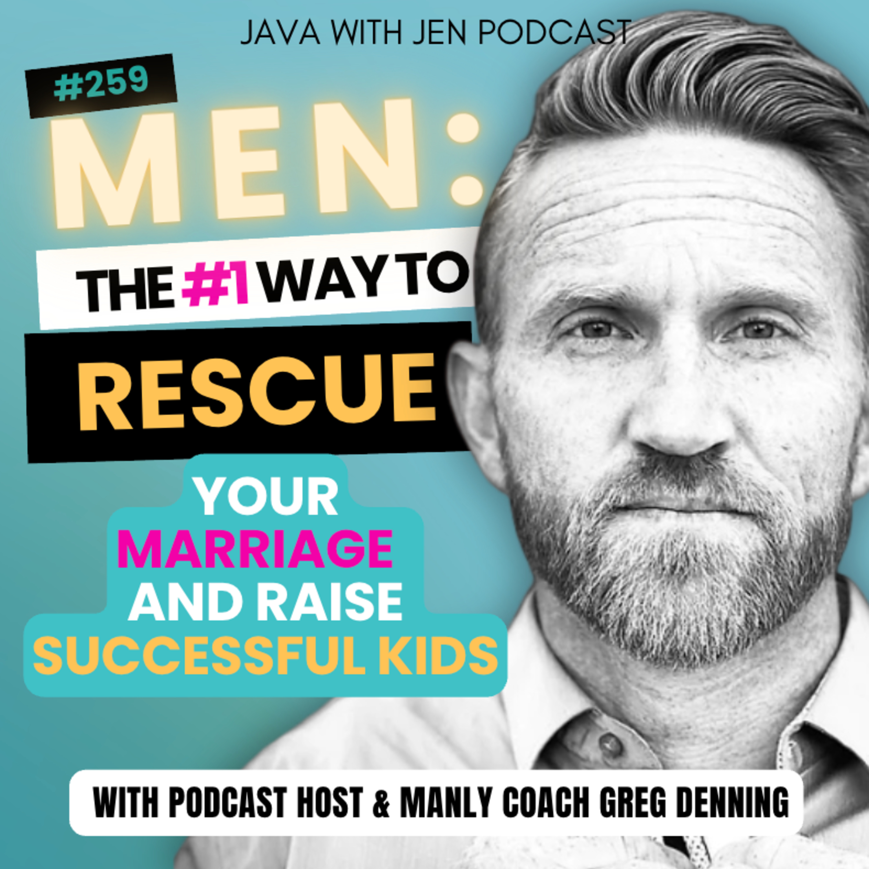 259 | MEN: The #1 Way to Rescue Your Marriage and Raise Successful Kids (Hint: How Hearing God’s Voice Heals Your Family) w/ Greg Denning